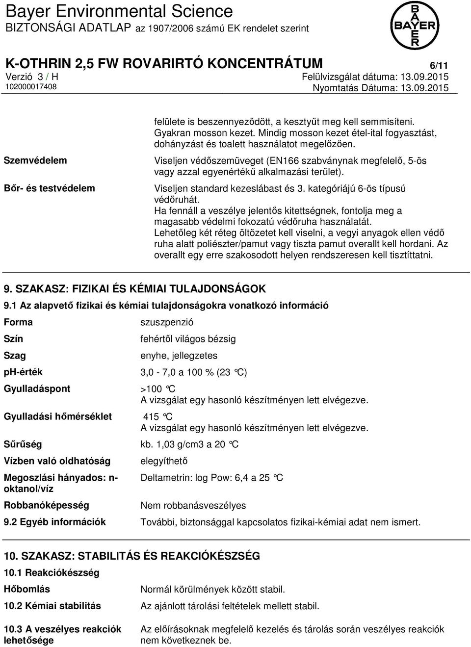 Viseljen standard kezeslábast és 3. kategóriájú 6-ös típusú védőruhát. Ha fennáll a veszélye jelentős kitettségnek, fontolja meg a magasabb védelmi fokozatú védőruha használatát.