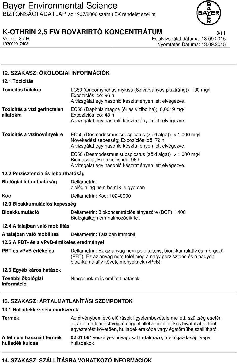Expozíciós idő: 48 h EC50 (Desmodesmus subspicatus (zöld alga)) > 1.000 mg/l Növekedési sebesség; Expozíciós idő: 72 h EC50 (Desmodesmus subspicatus (zöld alga)) > 1.