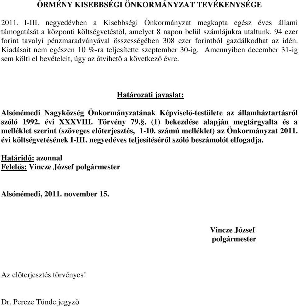94 ezer forint tavalyi pénzmaradványával összességében 308 ezer forintból gazdálkodhat az idén. Kiadásait nem egészen 10 %-ra teljesítette szeptember 30-ig.