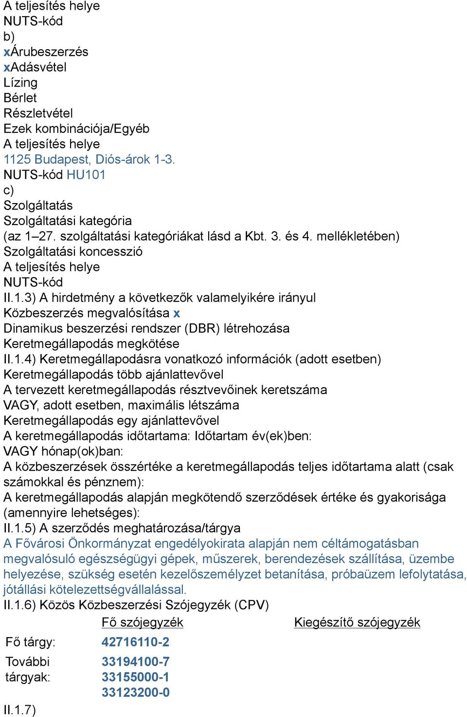 1.4) Keretmegállapodásra vonatkozó információk (adott esetben) Keretmegállapodás több ajánlattevővel A tervezett keretmegállapodás résztvevőinek keretszáma VAGY, adott esetben, maximális létszáma