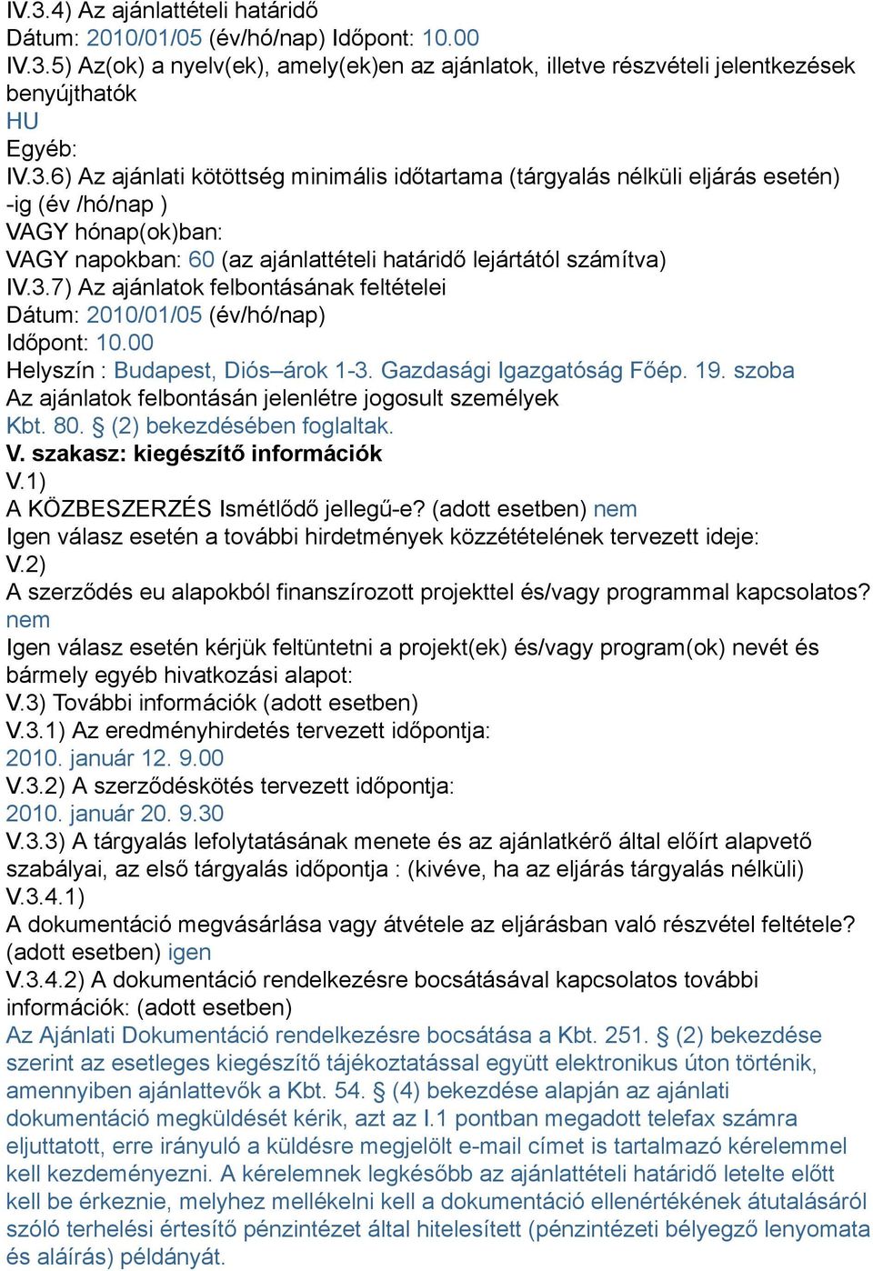 szoba Az ajánlatok felbontásán jelenlétre jogosult személyek Kbt. 80. (2) bekezdésében foglaltak. V. szakasz: kiegészítő információk V.1) A KÖZBESZERZÉS Ismétlődő jellegű-e?