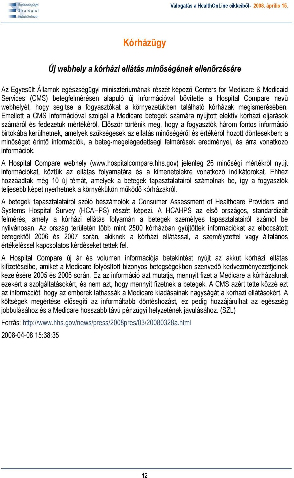 Emellett a CMS információval szolgál a Medicare betegek számára nyújtott elektív kórházi eljárások számáról és fedezetük mértékéről.