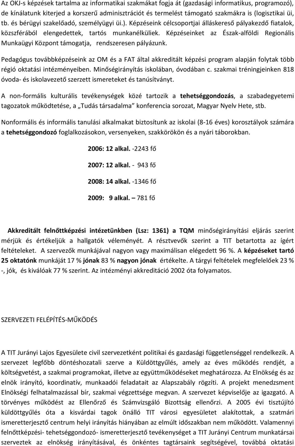 Képzéseinket az Észak-alföldi Regionális Munkaügyi Központ támogatja, rendszeresen pályázunk.