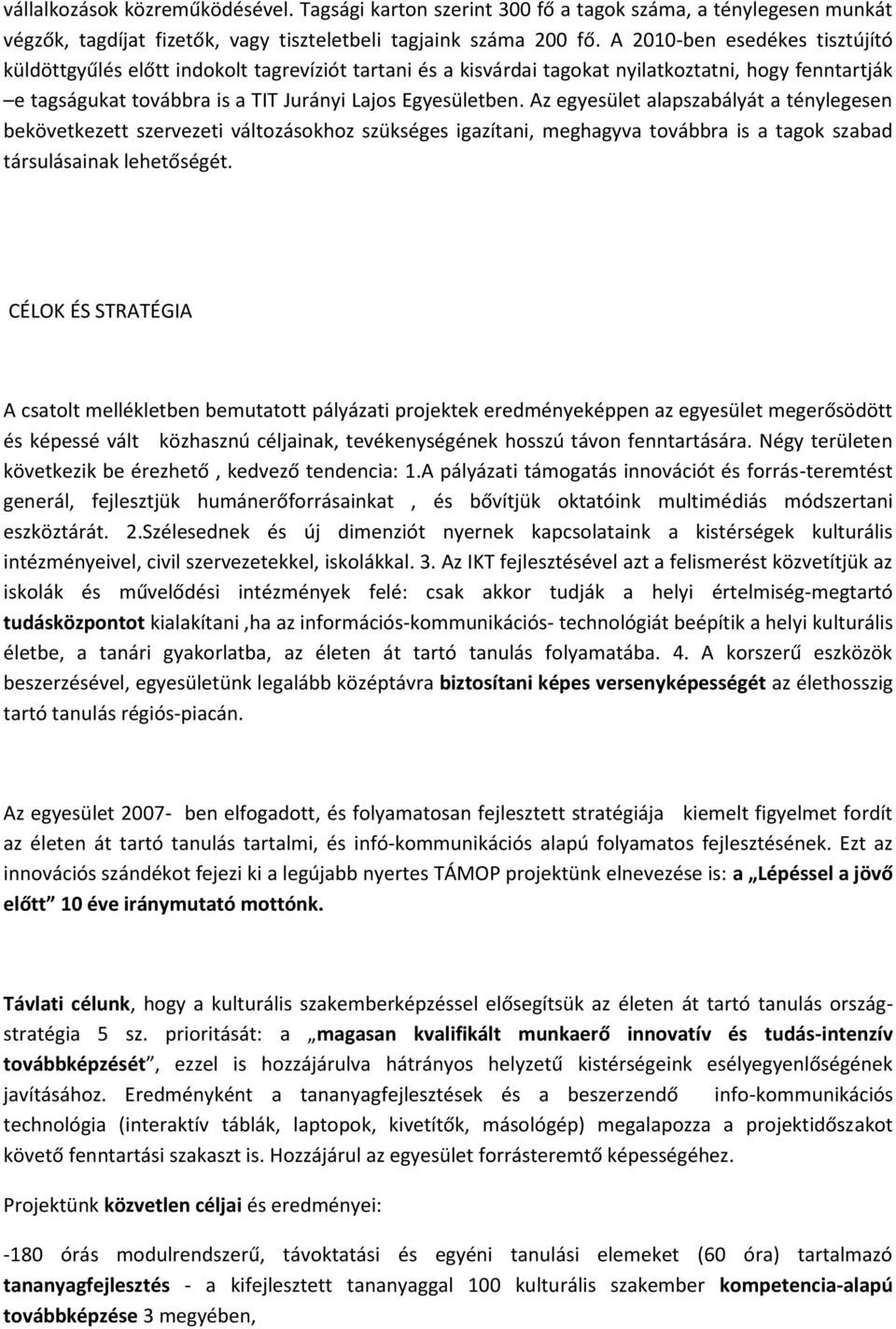 Az egyesület alapszabályát a ténylegesen bekövetkezett szervezeti változásokhoz szükséges igazítani, meghagyva továbbra is a tagok szabad társulásainak lehetőségét.