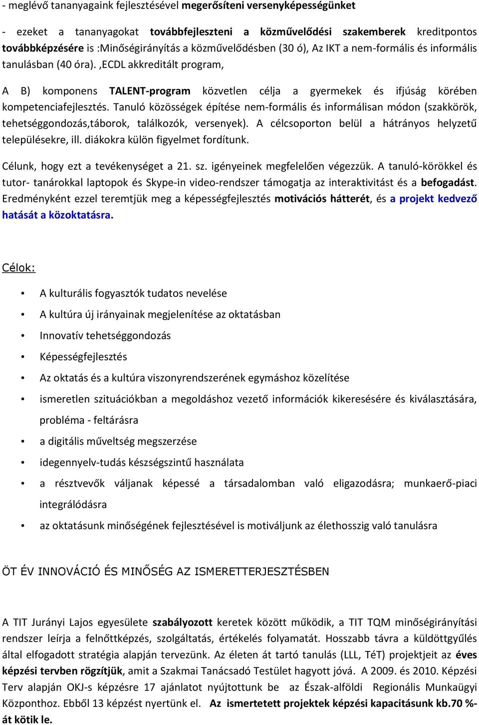 ,ecdl akkreditált program, A B) komponens TALENT-program közvetlen célja a gyermekek és ifjúság körében kompetenciafejlesztés.