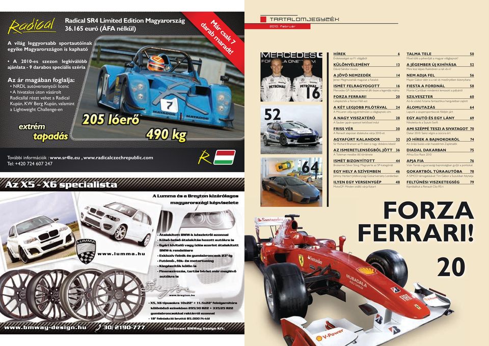 52 16 A JÖVŐ NEMZEDÉK 14 Jerez: Megmutatták magukat a fi atalok ISMÉT FELRAGYOGOTT 16 Mercedes GP: Schumacherrel állt össze a legendás márka FORZA FERRARI!