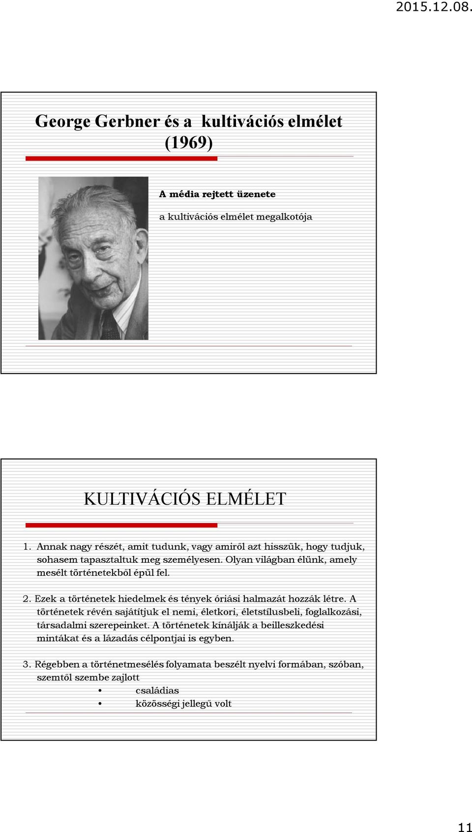 Ezek a történetek hiedelmek és tények óriási halmazát hozzák létre. A történetek révén sajátítjuk el nemi, életkori, életstílusbeli, foglalkozási, társadalmi szerepeinket.