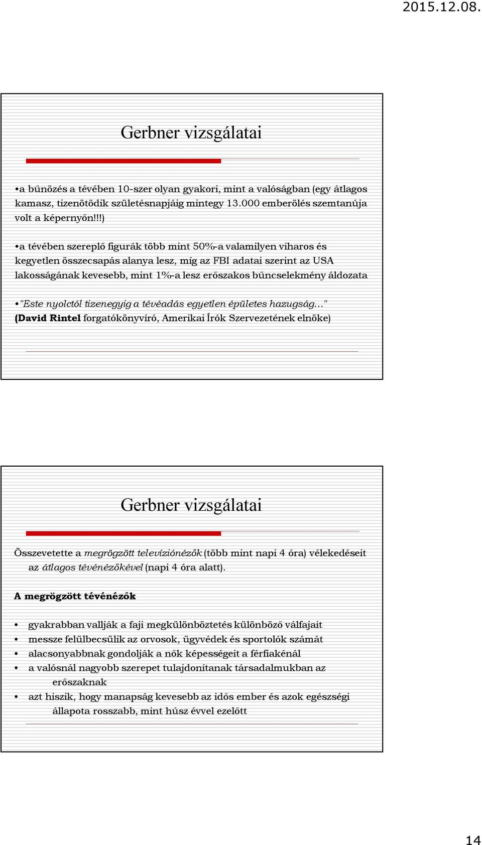áldozata "Este nyolctól tizenegyig a tévéadás egyetlen épületes hazugság " (David Rintel forgatókönyvíró, Amerikai Írók Szervezetének elnöke) Gerbner vizsgálatai Összevetette a megrögzött