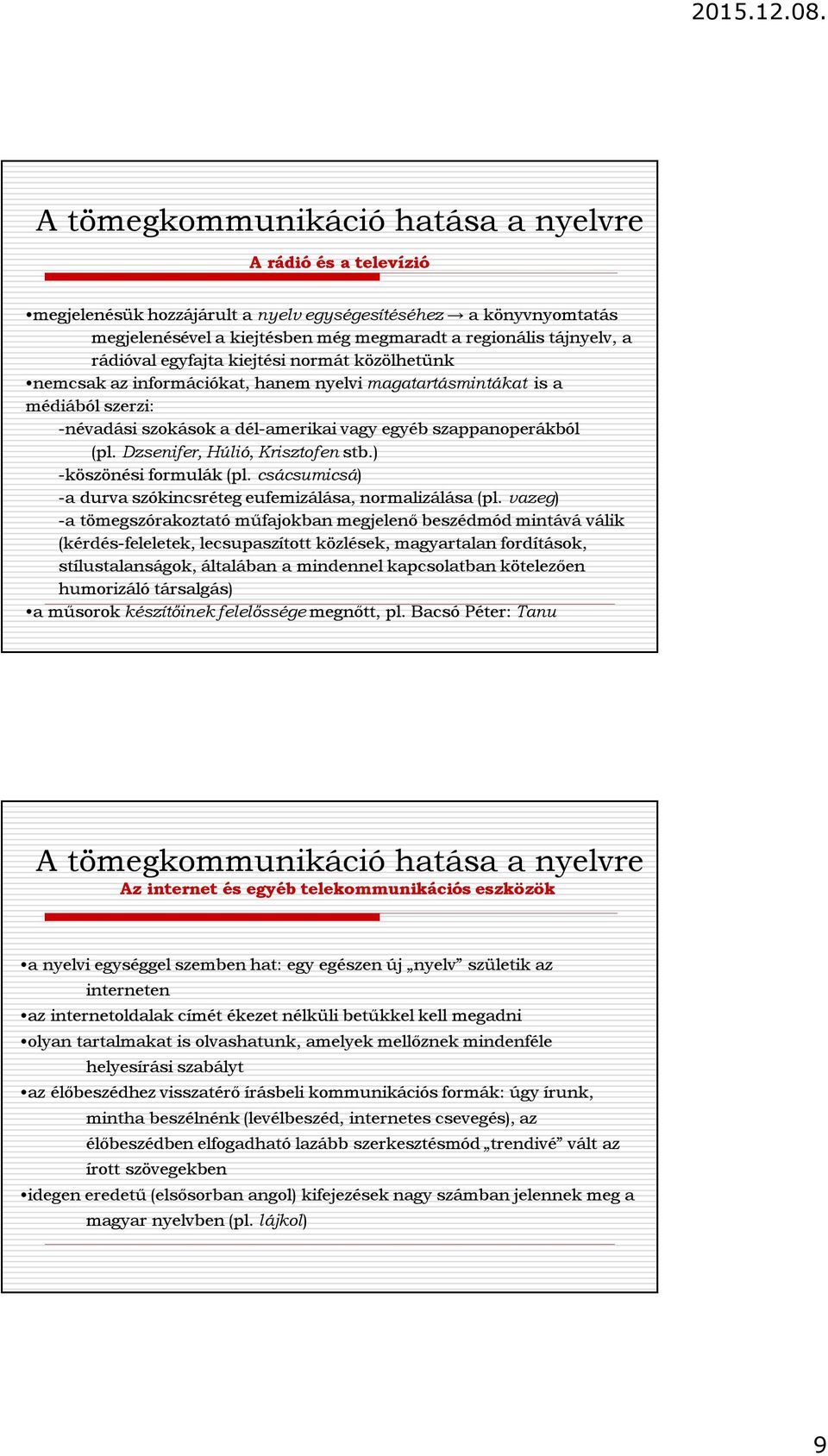 Dzsenifer, Húlió, Krisztofen stb.) -köszönési formulák (pl. csácsumicsá) -a durva szókincsréteg eufemizálása, normalizálása (pl.