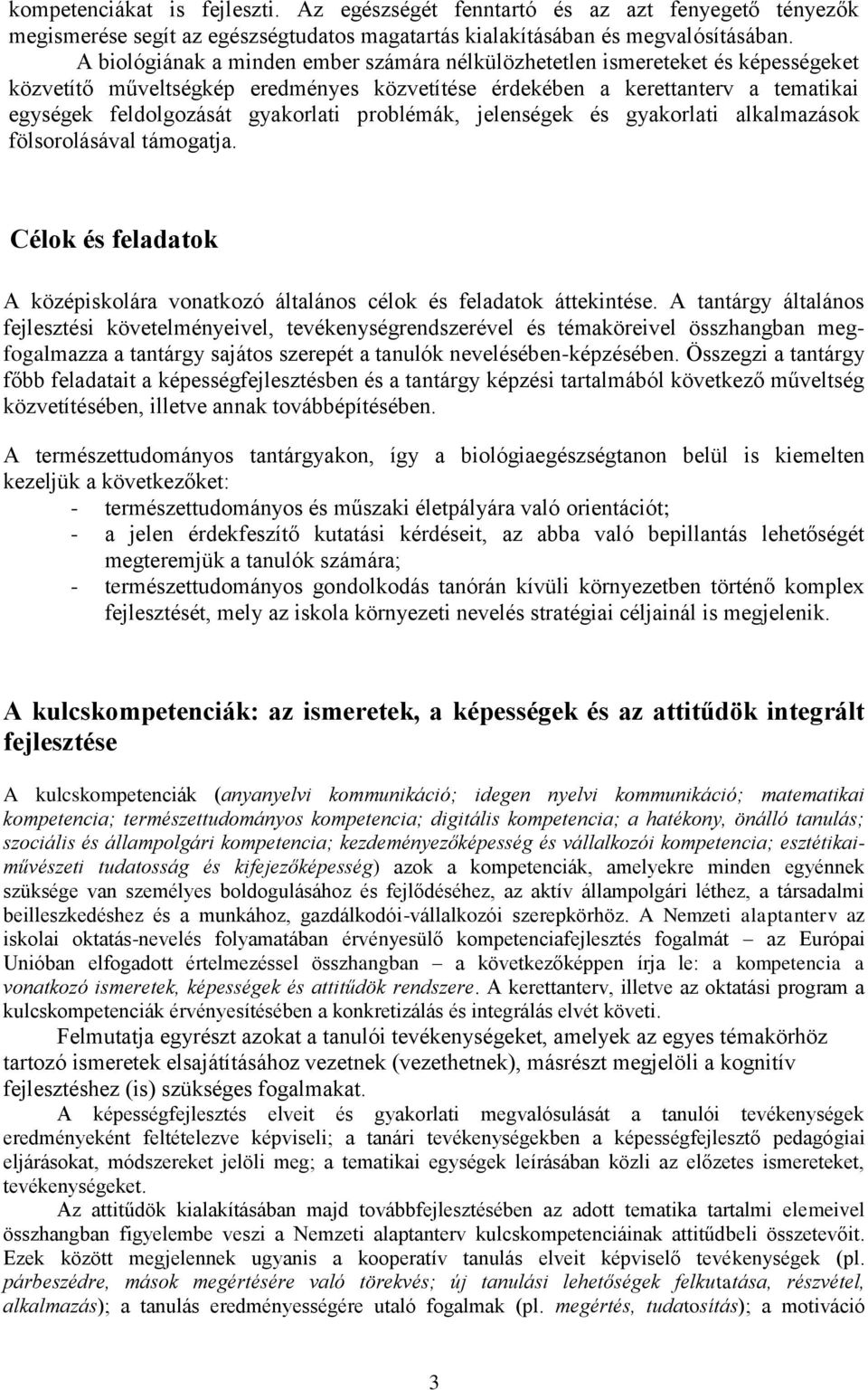 problémák, jelenségek és gyakorlati alkalmazások fölsorolásával támogatja. Célok és feladatok A középiskolára vonatkozó általános célok és feladatok áttekintése.