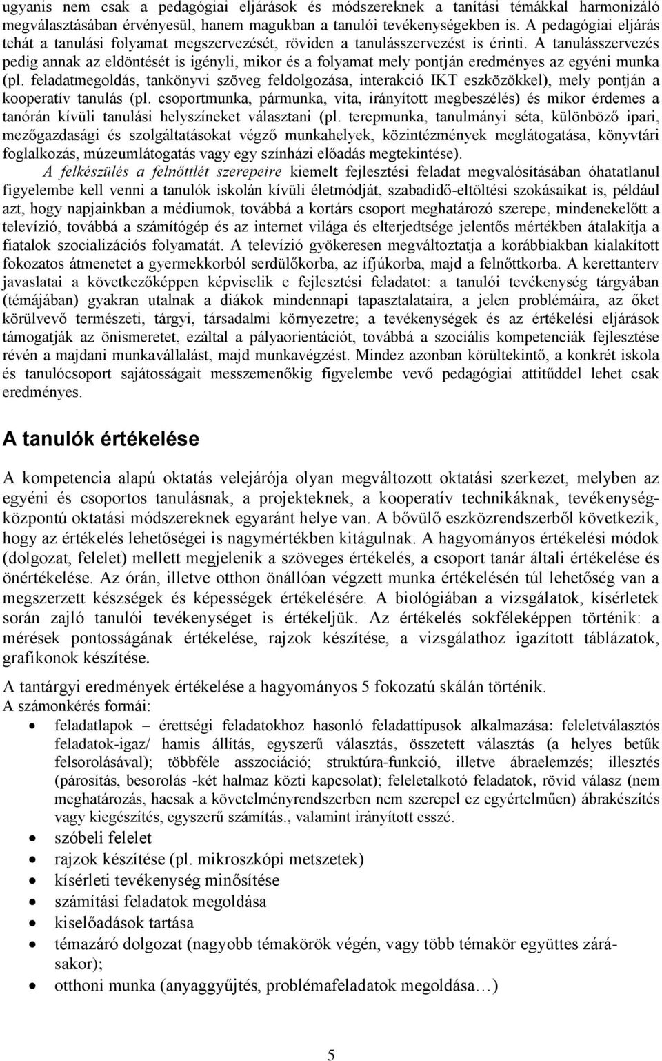 A tanulásszervezés pedig annak az eldöntését is igényli, mikor és a folyamat mely pontján eredményes az egyéni munka (pl.