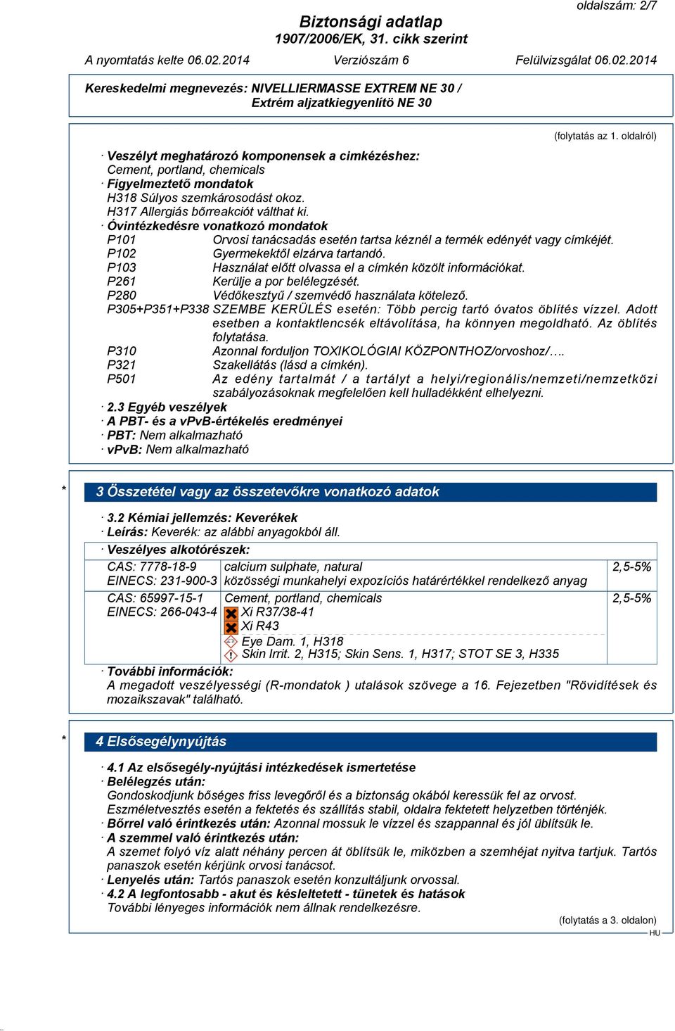 P103 Használat előtt olvassa el a címkén közölt információkat. P261 Kerülje a por belélegzését. P280 Védőkesztyű / szemvédő használata kötelező.