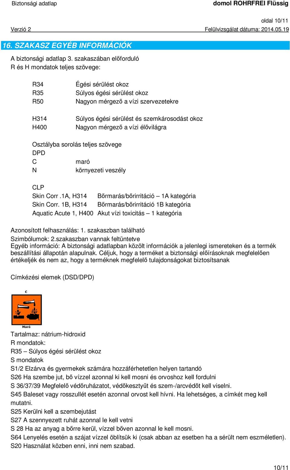 okoz Nagyon mérgező a vízi élővilágra Osztályba sorolás teljes szövege DPD C maró N környezeti veszély CLP Skin Corr.1A, H314 Bőrmarás/bőrirritáció 1A kategória Skin Corr.