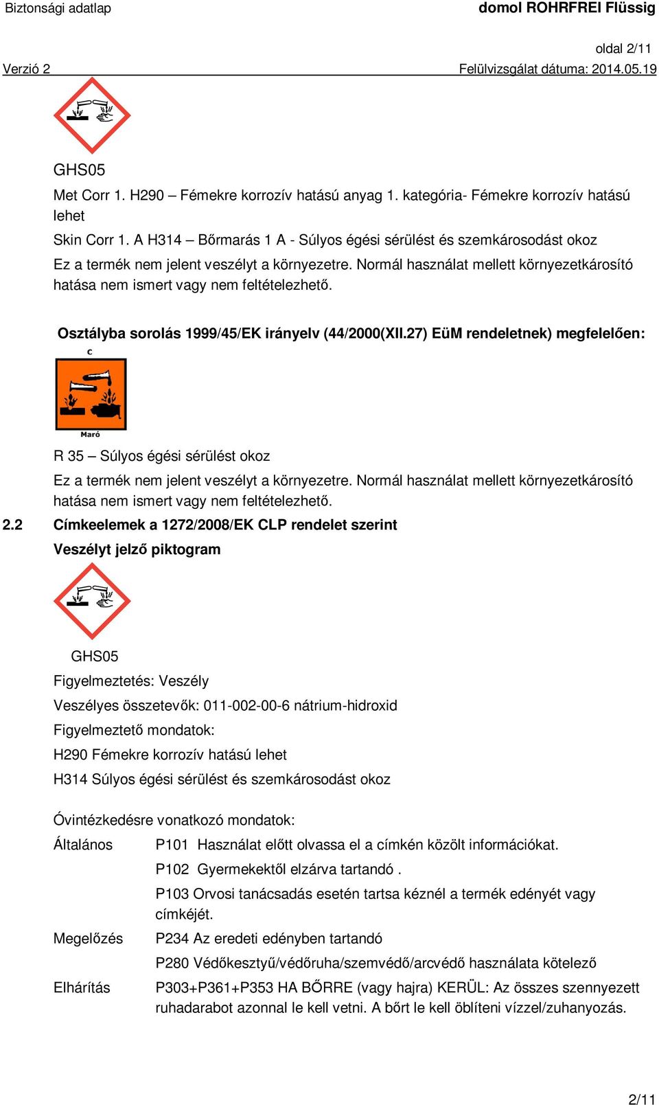 Osztályba sorolás 1999/45/EK irányelv (44/2000(XII.27) EüM rendeletnek) megfelelően: R 35 Súlyos égési sérülést okoz Ez a termék nem jelent veszélyt a környezetre.