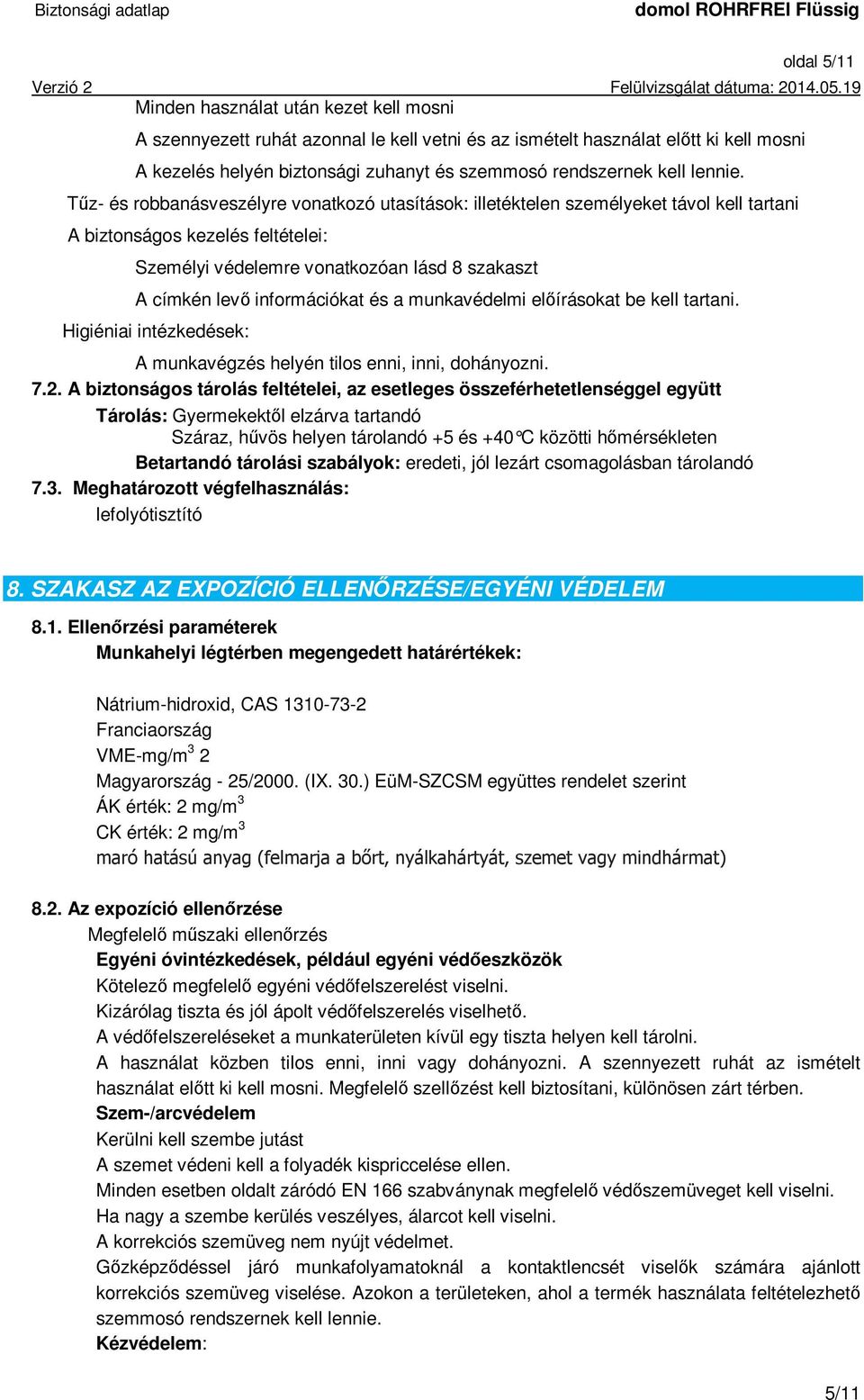 Tűz- és robbanásveszélyre vonatkozó utasítások: illetéktelen személyeket távol kell tartani A biztonságos kezelés feltételei: Személyi védelemre vonatkozóan lásd 8 szakaszt A címkén levő
