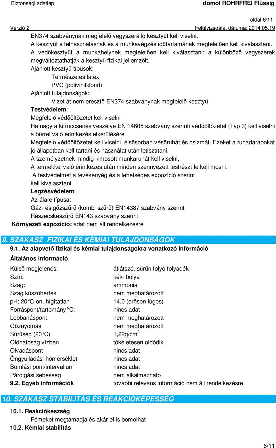 Ajánlott kesztyű típusok: Természetes latex PVC (polivinilklorid) Ajánlott tulajdonságok: Vizet át nem eresztő EN374 szabványnak megfelelő kesztyű Testvédelem: Megfelelő védőöltözetet kell viselni Ha