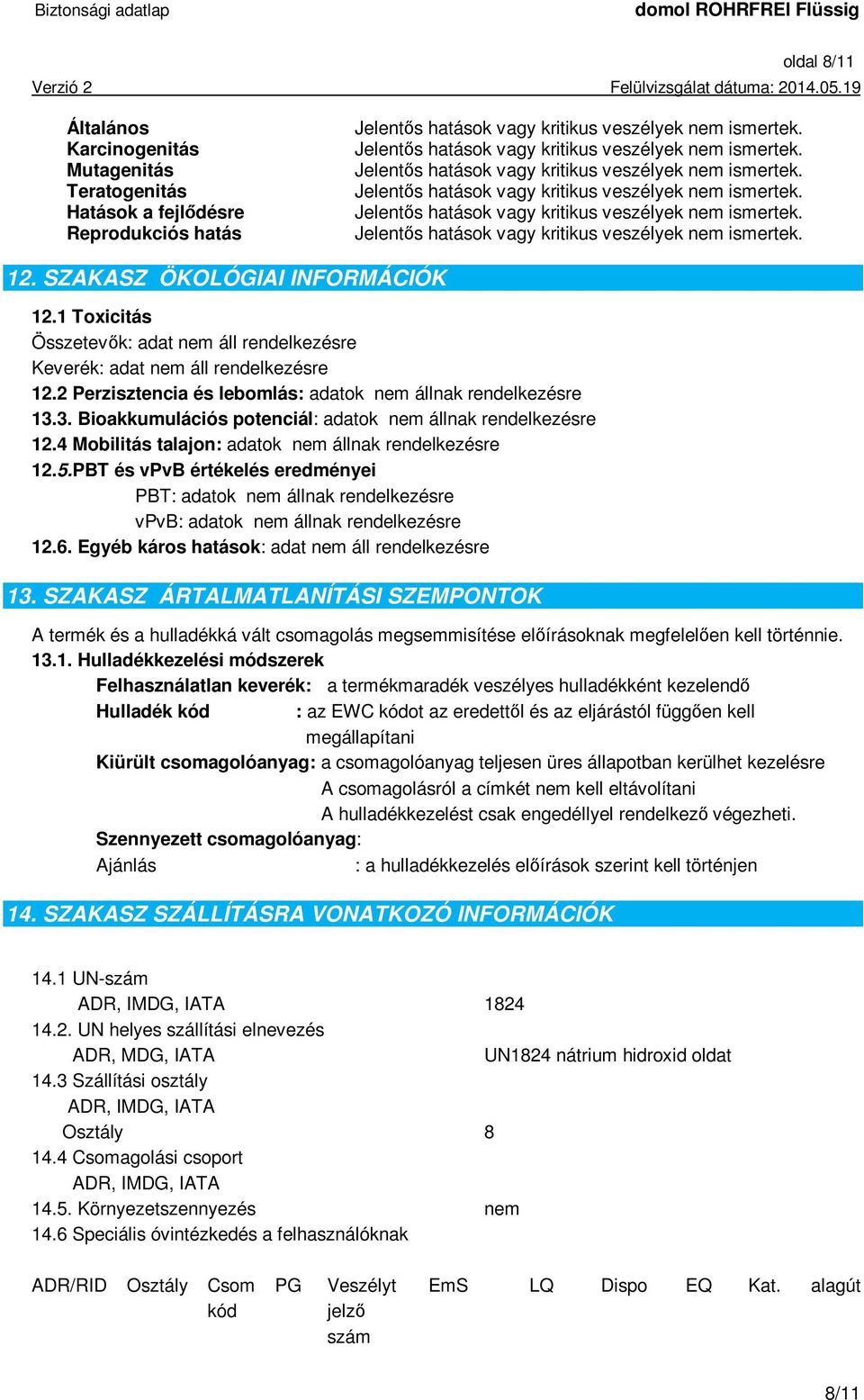 PBT és vpvb értékelés eredményei PBT: adatok nem állnak rendelkezésre vpvb: adatok nem állnak rendelkezésre 12.6. Egyéb káros hatások: 13.