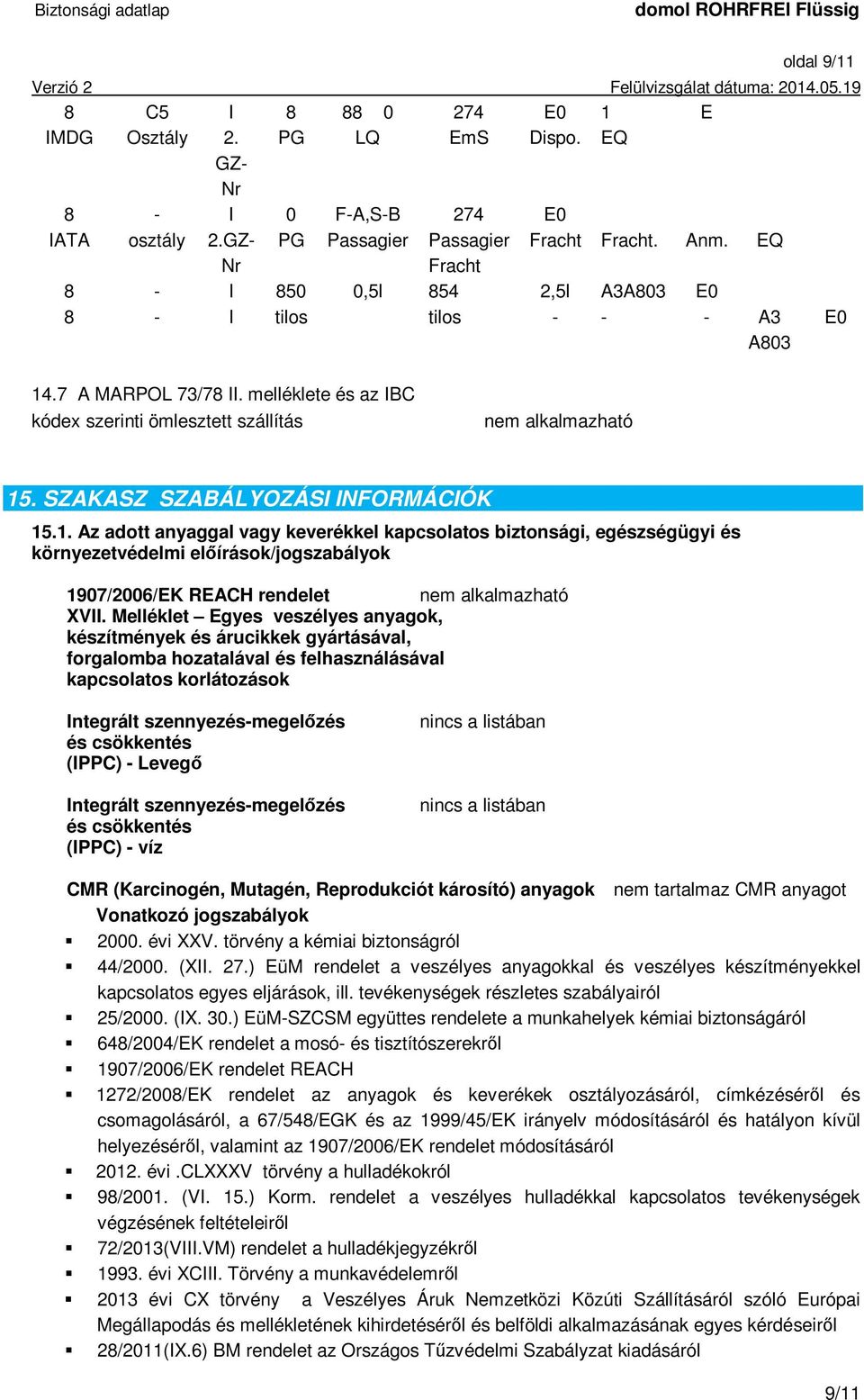 SZAKASZ SZABÁLYOZÁSI INFORMÁCIÓK 15.1. Az adott anyaggal vagy keverékkel kapcsolatos biztonsági, egészségügyi és környezetvédelmi előírások/jogszabályok 1907/2006/EK REACH rendelet nem alkalmazható XVII.