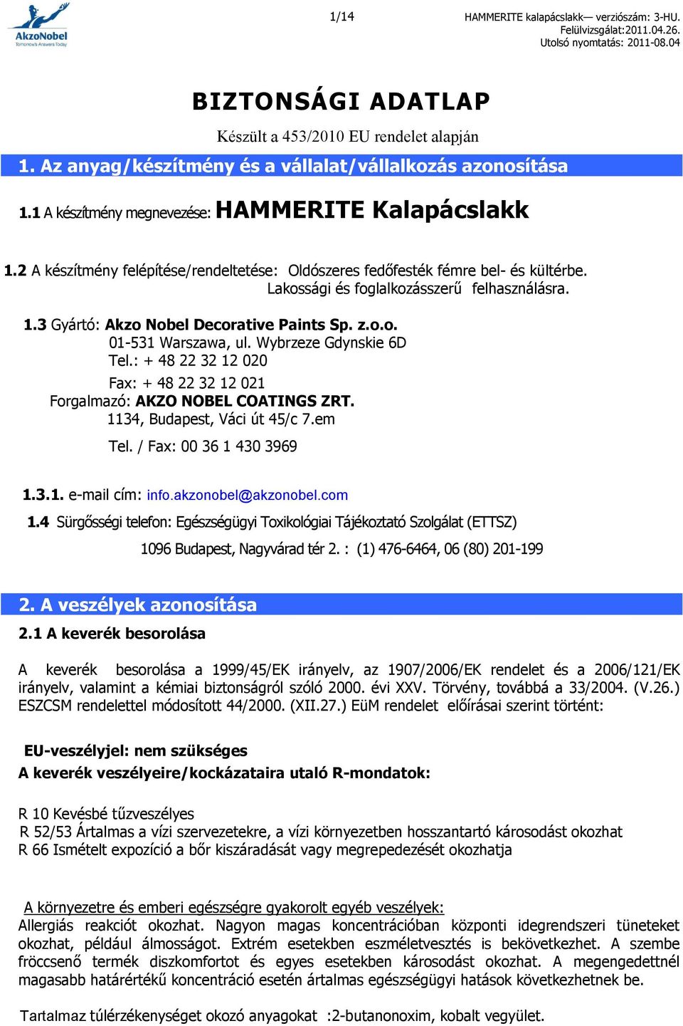 z.o.o. 01-531 Warszawa, ul. Wybrzeze Gdynskie 6D Tel.: + 48 22 32 12 020 Fax: + 48 22 32 12 021 Forgalmazó: AKZO NOBEL COATINGS ZRT. 1134, Budapest, Váci út 45/c 7.em Tel. / Fax: 00 36 1 430 3969 1.3.1. e-mail cím: info.