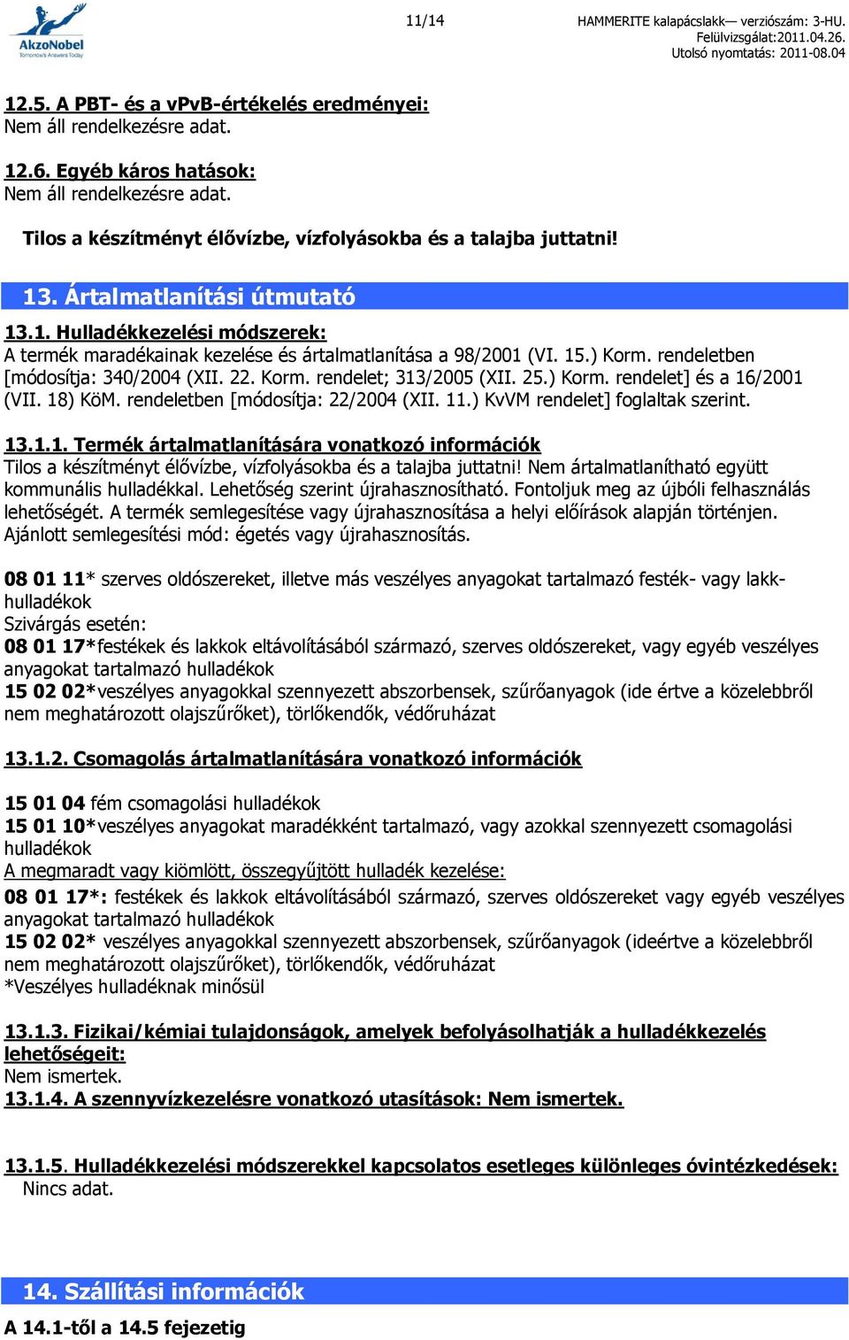 ) Korm. rendeletben [módosítja: 340/2004 (XII. 22. Korm. rendelet; 313/2005 (XII. 25.) Korm. rendelet] és a 16/2001 (VII. 18) KöM. rendeletben [módosítja: 22/2004 (XII. 11.