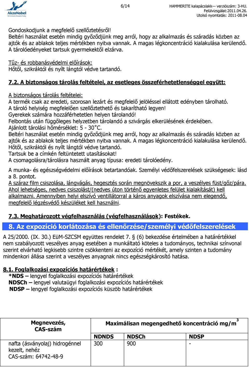 A tárolóedényeket tartsuk gyermekektől elzárva. Tűz- és robbanásvédelmi előírások: Hőtől, szikráktól és nyílt lángtól védve tartandó. 7.2.