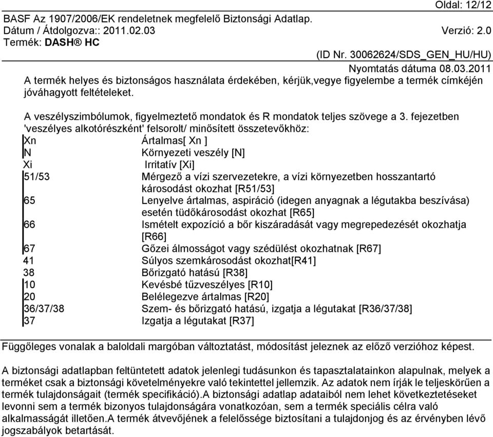 fejezetben 'veszélyes alkotórészként' felsorolt/ minősített összetevőkhöz: Xn Ártalmas[ Xn ] N Környezeti veszély [N] Xi Irritatív [Xi] 51/53 Mérgező a vízi szervezetekre, a vízi környezetben