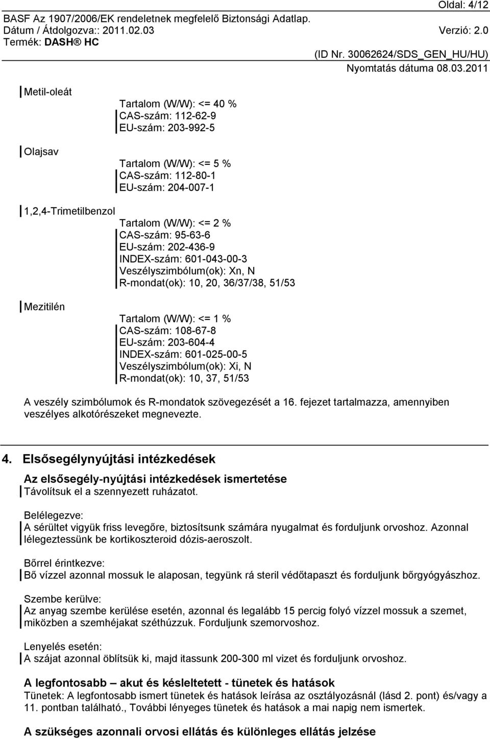 INDEX-szám: 601-025-00-5 Veszélyszimbólum(ok): Xi, N R-mondat(ok): 10, 37, 51/53 A veszély szimbólumok és R-mondatok szövegezését a 16.