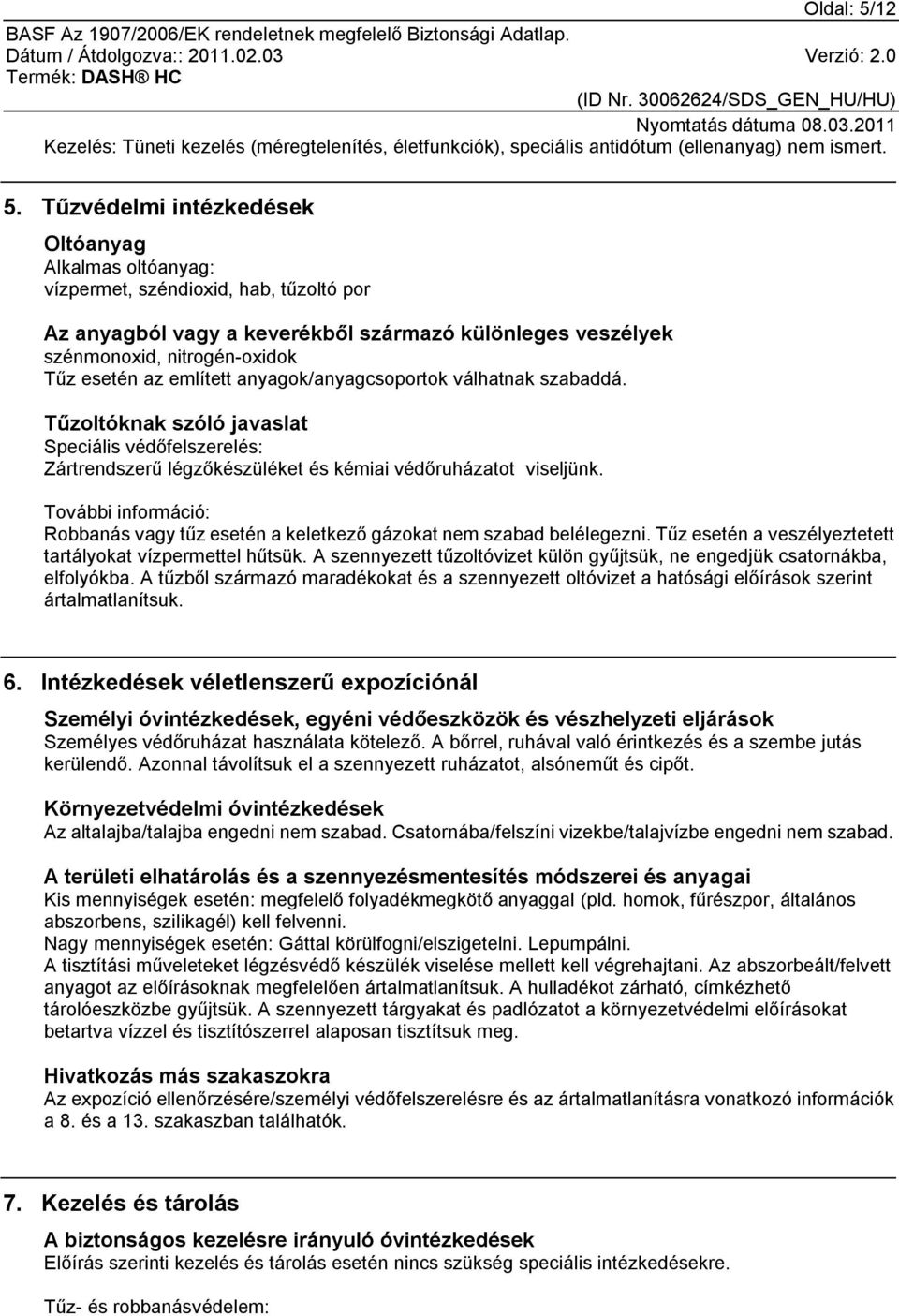 Tűzvédelmi intézkedések Oltóanyag Alkalmas oltóanyag: vízpermet, széndioxid, hab, tűzoltó por Az anyagból vagy a keverékből származó különleges veszélyek szénmonoxid, nitrogén-oxidok Tűz esetén az