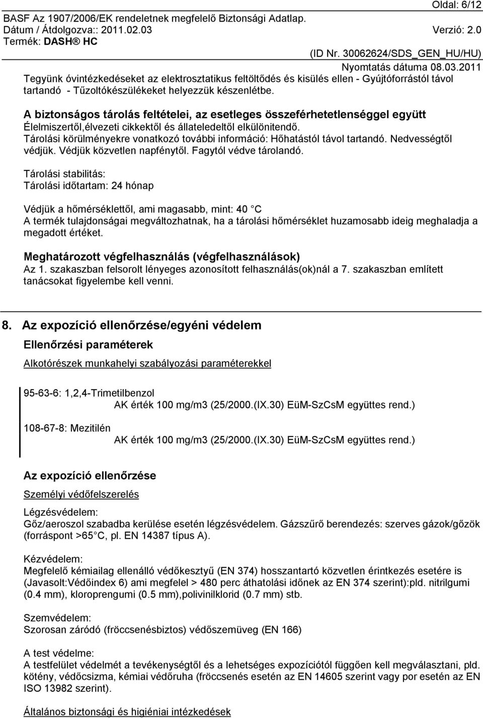 Tárolási körülményekre vonatkozó további információ: Hőhatástól távol tartandó. Nedvességtől védjük. Védjük közvetlen napfénytől. Fagytól védve tárolandó.