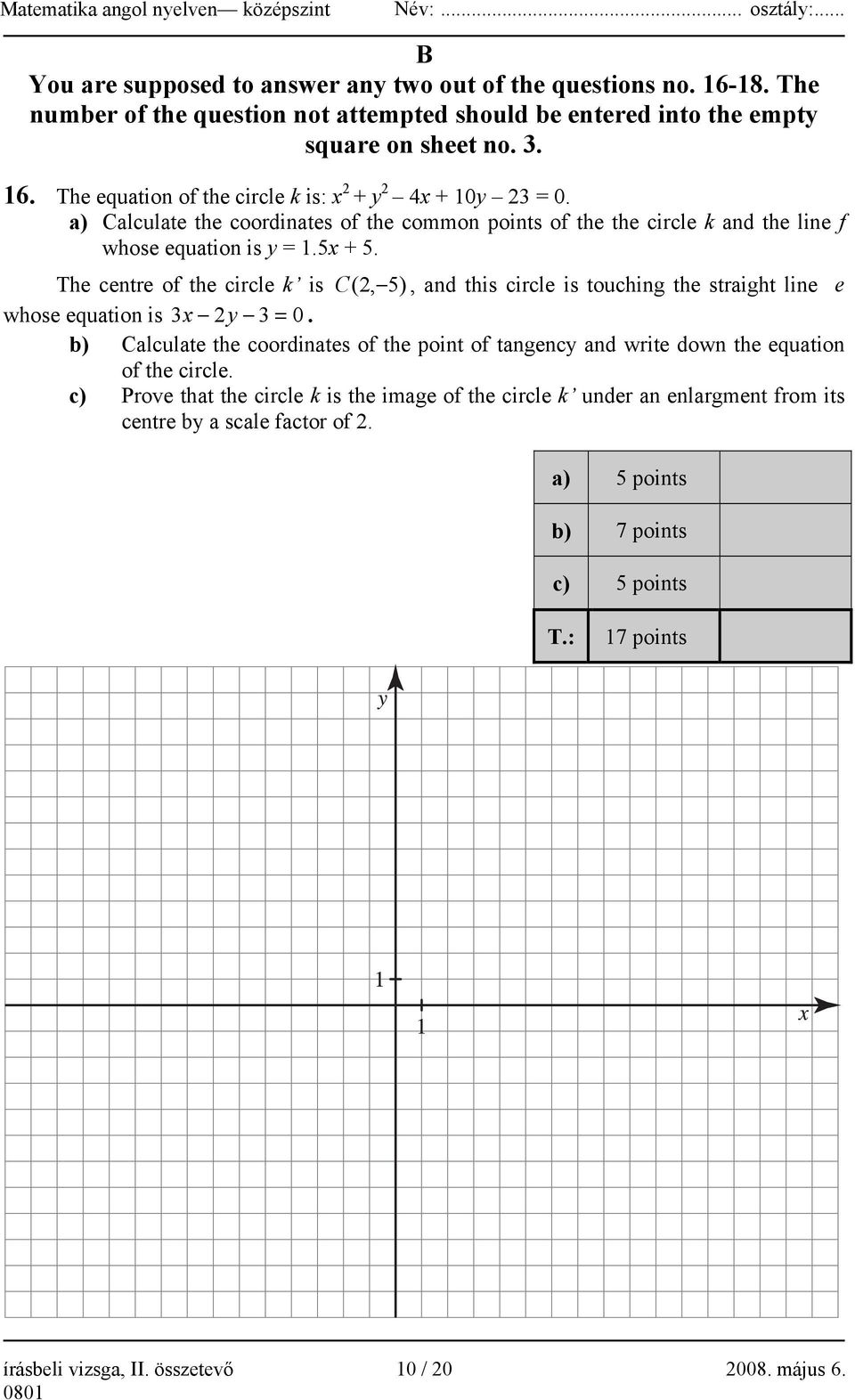 The centre of the circle k is C ( 2, 5), and this circle is touching the straight line e whose equation is 3 x 2y 3 = 0.