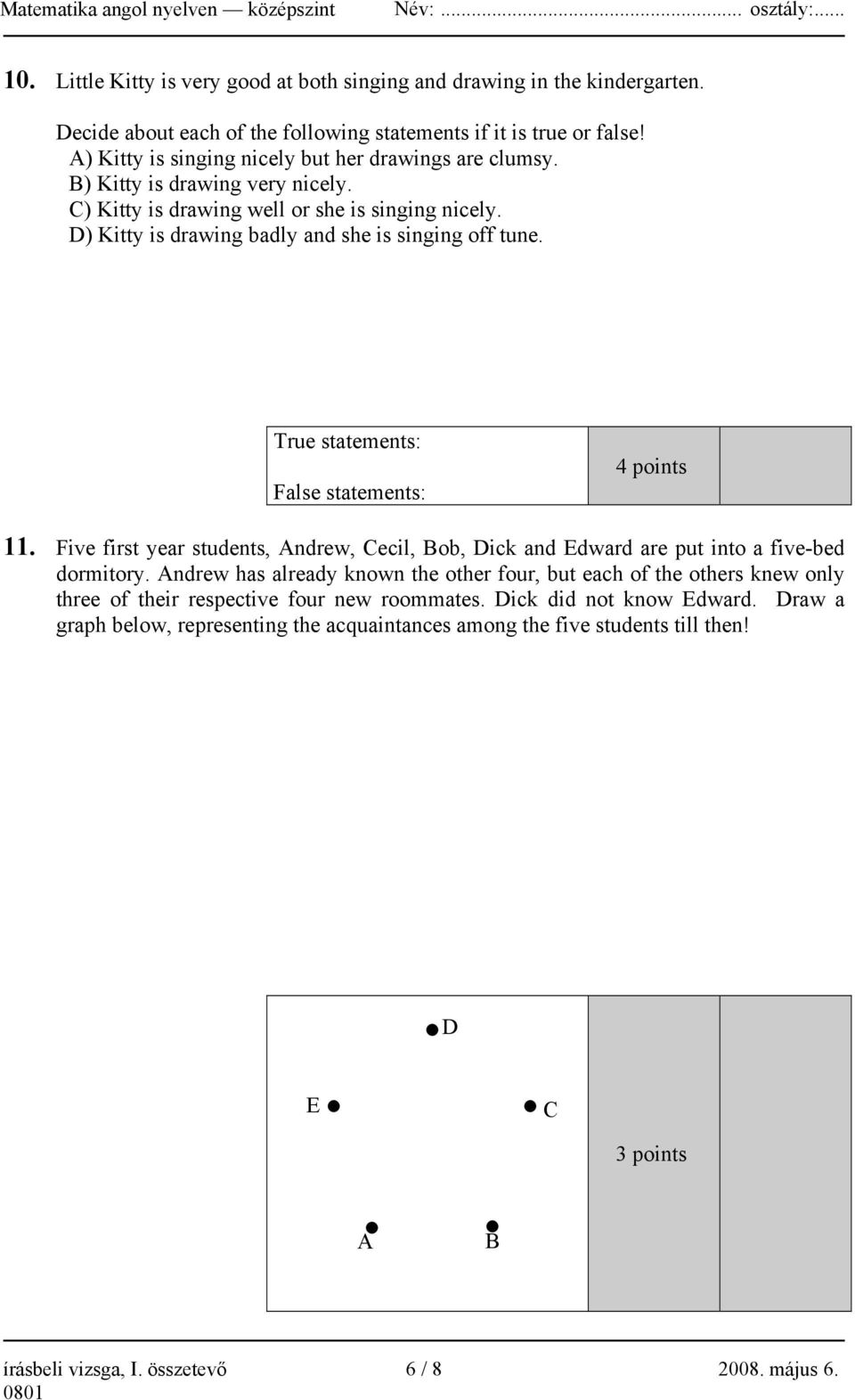 True statements: False statements: 4 points 11. Five first year students, Andrew, Cecil, Bob, Dick and Edward are put into a five-bed dormitory.