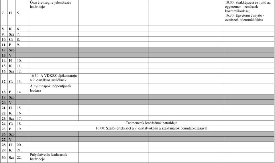 16.30: A VDKSZ tájékoztatója a 9. osztályos szülőknek A nyílt ok időpontjának leadása 19. Szo 20. V 21. H 15. 22. K 16. 23. Sze 17. 24. Cs 18.