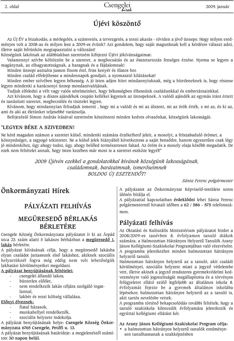 Községünk lakóinak az alábbiakban szeretném kifejezni Újévi jókívánságaimat: Valamennyi szívbe költözzön be a szeretet, a megbocsátás és az összetartozás fenséges érzése.
