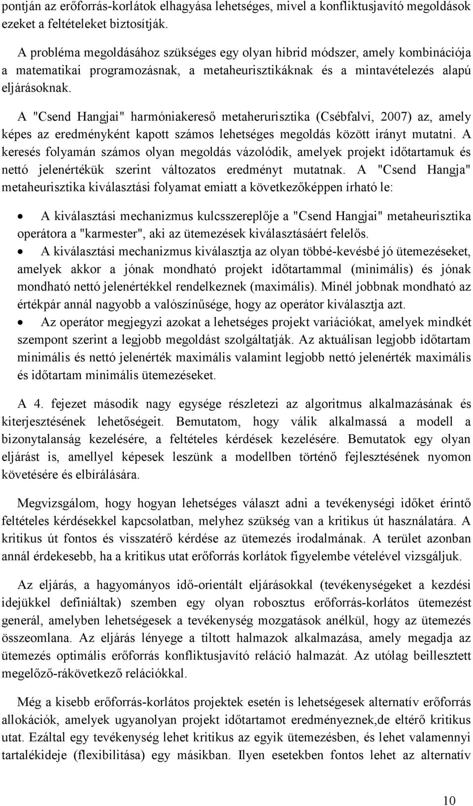 A "Csend Hangja" harmónakereső metaherursztka (Csébfalv, 2007) az, amely képes az eredményként kapott számos lehetséges megoldás között rányt mutatn.