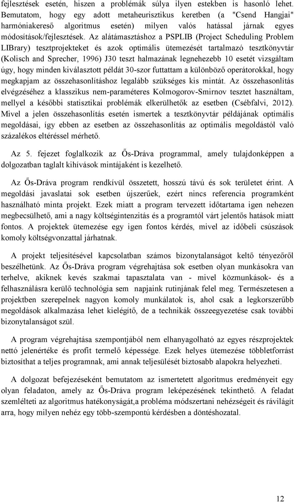 Az alátámasztáshoz a PSPLIB (Project Schedulng Problem LIBrary) tesztprojekteket és azok optmáls ütemezését tartalmazó tesztkönyvtár (Kolsch and Sprecher, 1996) J30 teszt halmazának legnehezebb 10