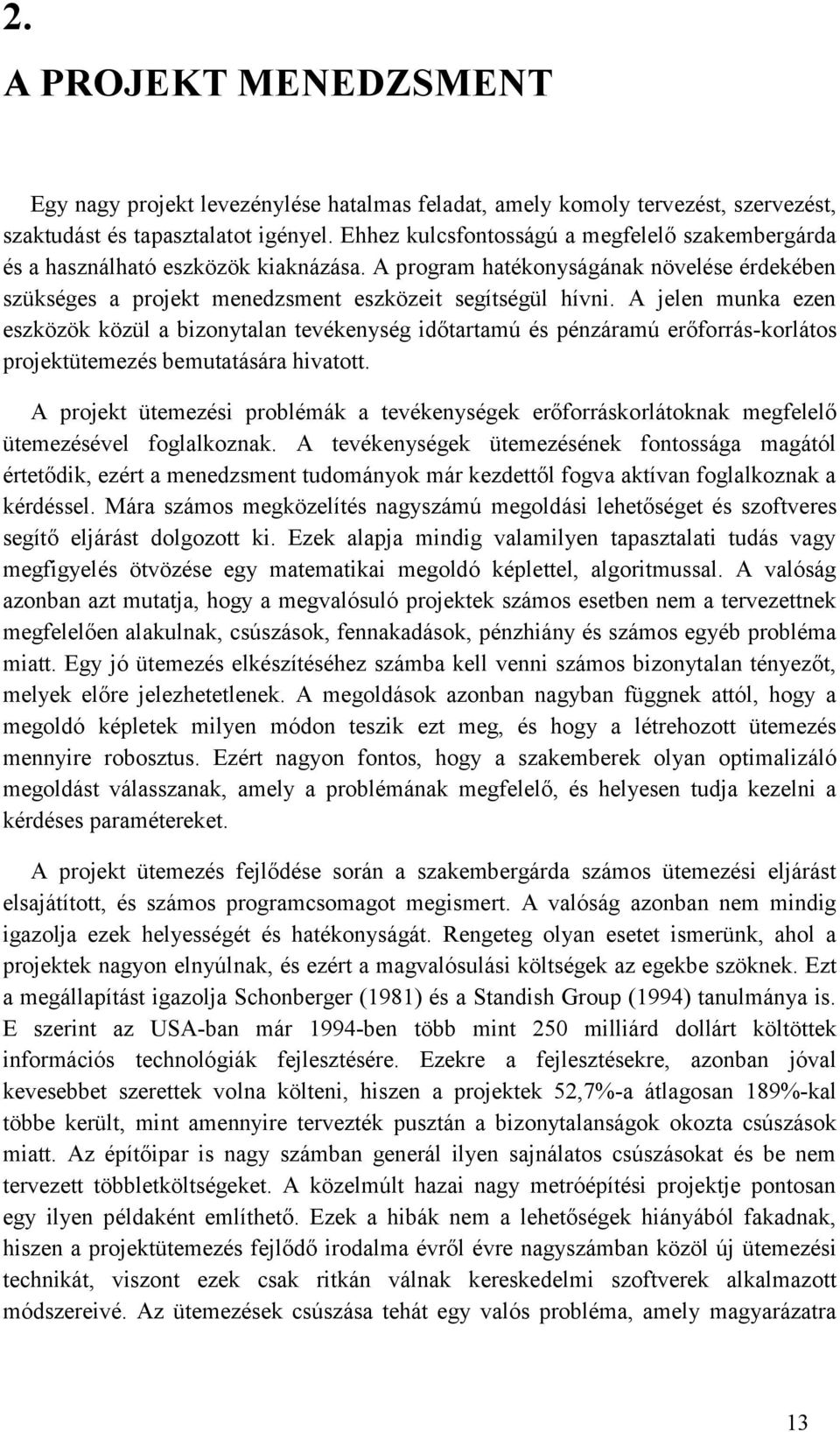 A jelen munka ezen eszközök közül a bzonytalan tevékenység dőtartamú és pénzáramú erőforrás-korlátos projektütemezés bemutatására hvatott.