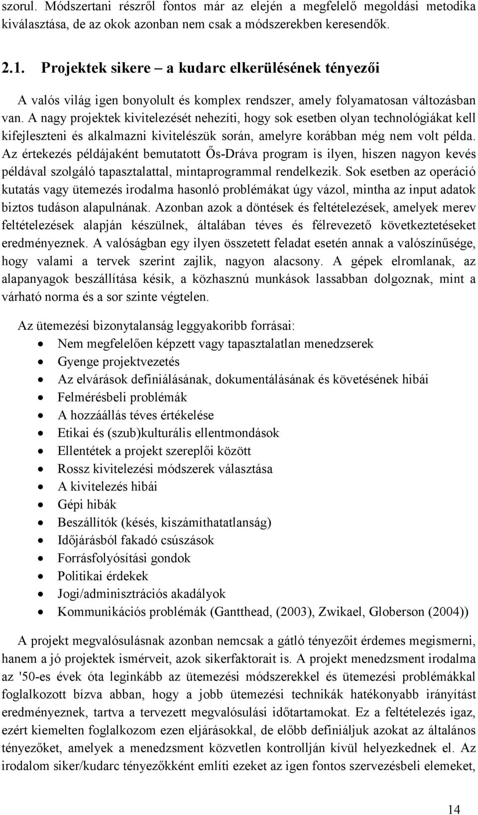 A nagy projektek kvtelezését nehezít, hogy sok esetben olyan technológákat kell kfejleszten és alkalmazn kvtelészük során, amelyre korábban még nem volt példa.