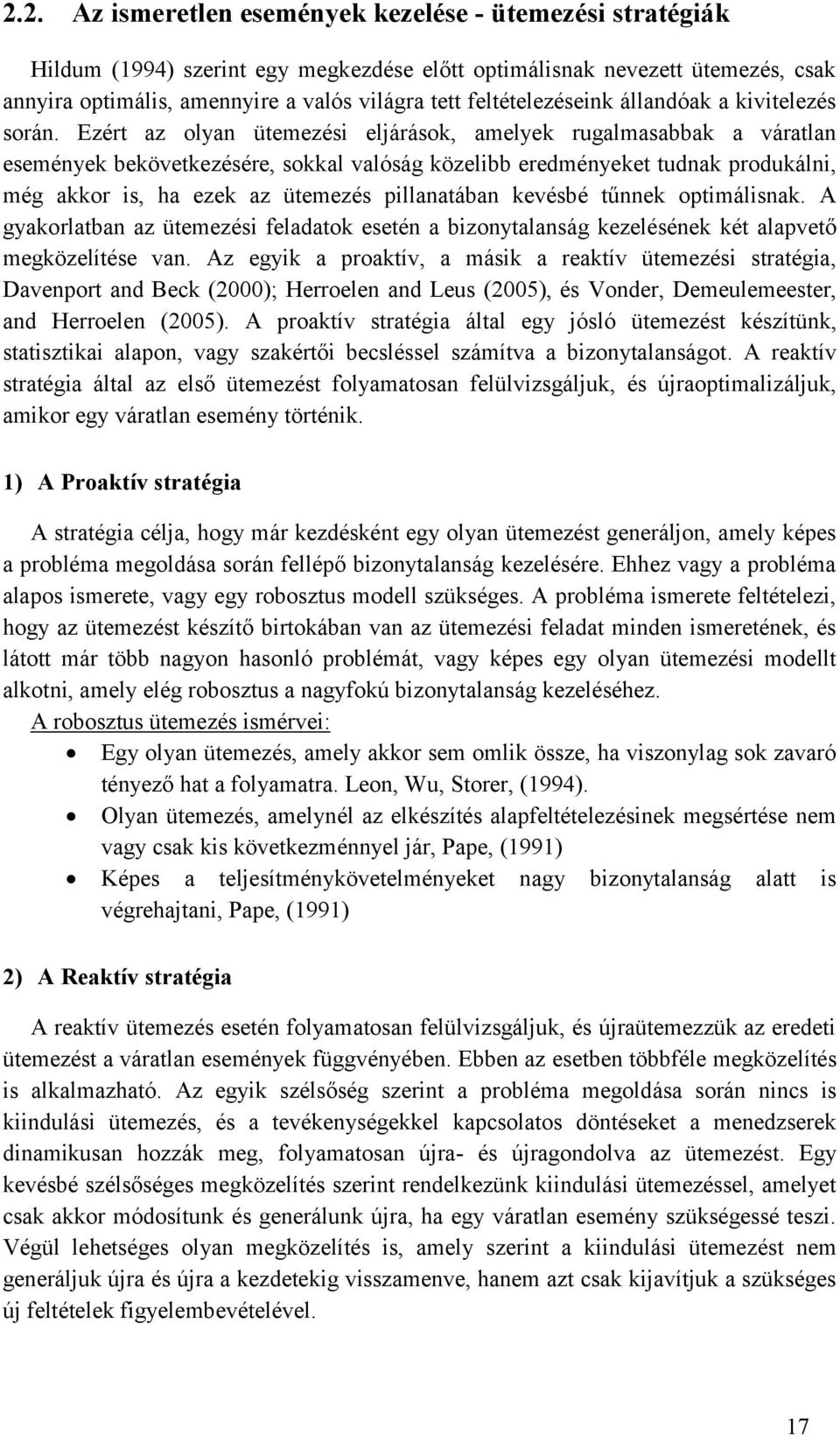 Ezért az olyan ütemezés eljárások, amelyek rugalmasabbak a váratlan események bekövetkezésére, sokkal valóság közelbb eredményeket tudnak produkáln, még akkor s, ha ezek az ütemezés pllanatában