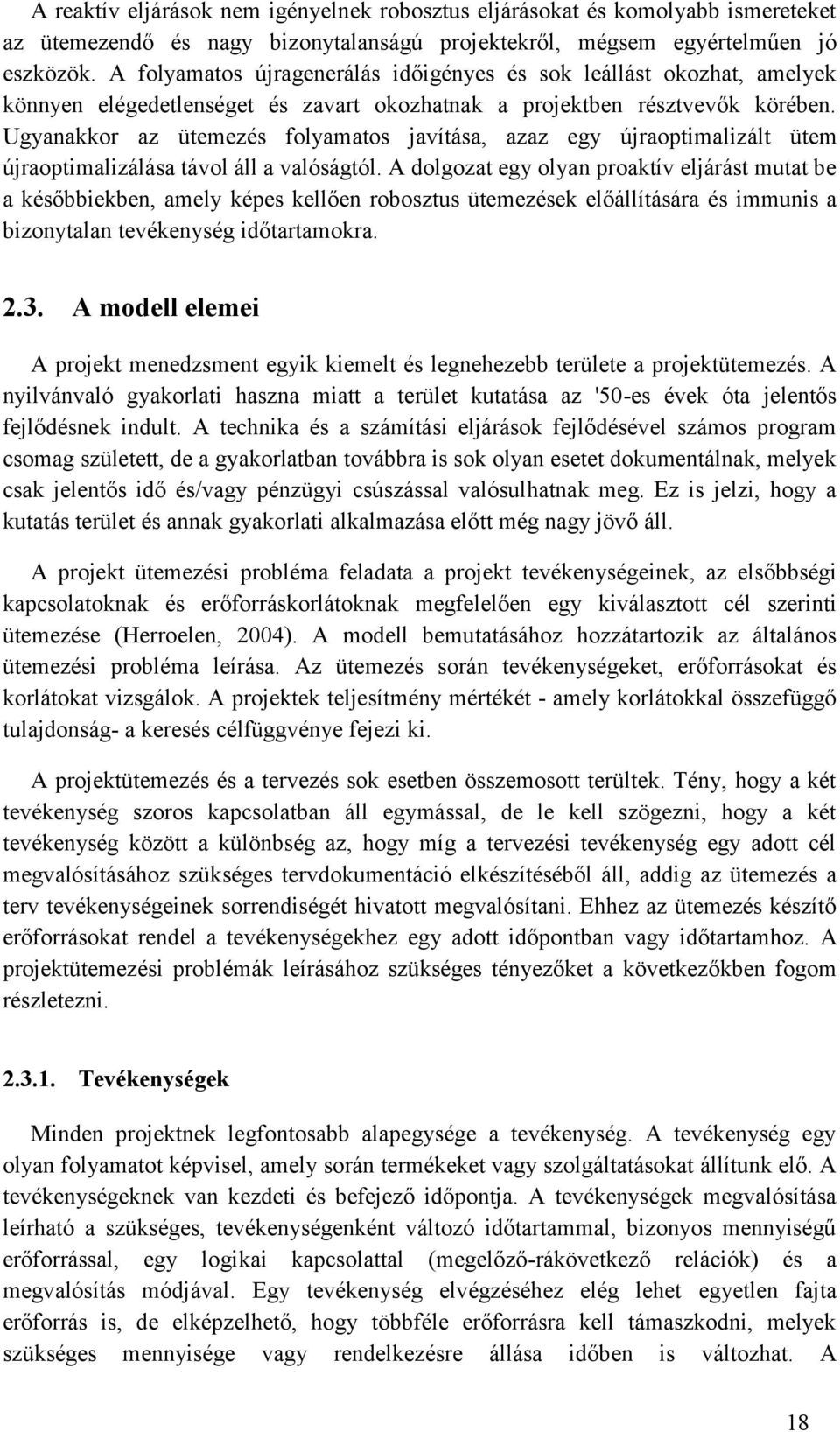 Ugyanakkor az ütemezés folyamatos javítása, azaz egy újraoptmalzált ütem újraoptmalzálása távol áll a valóságtól.