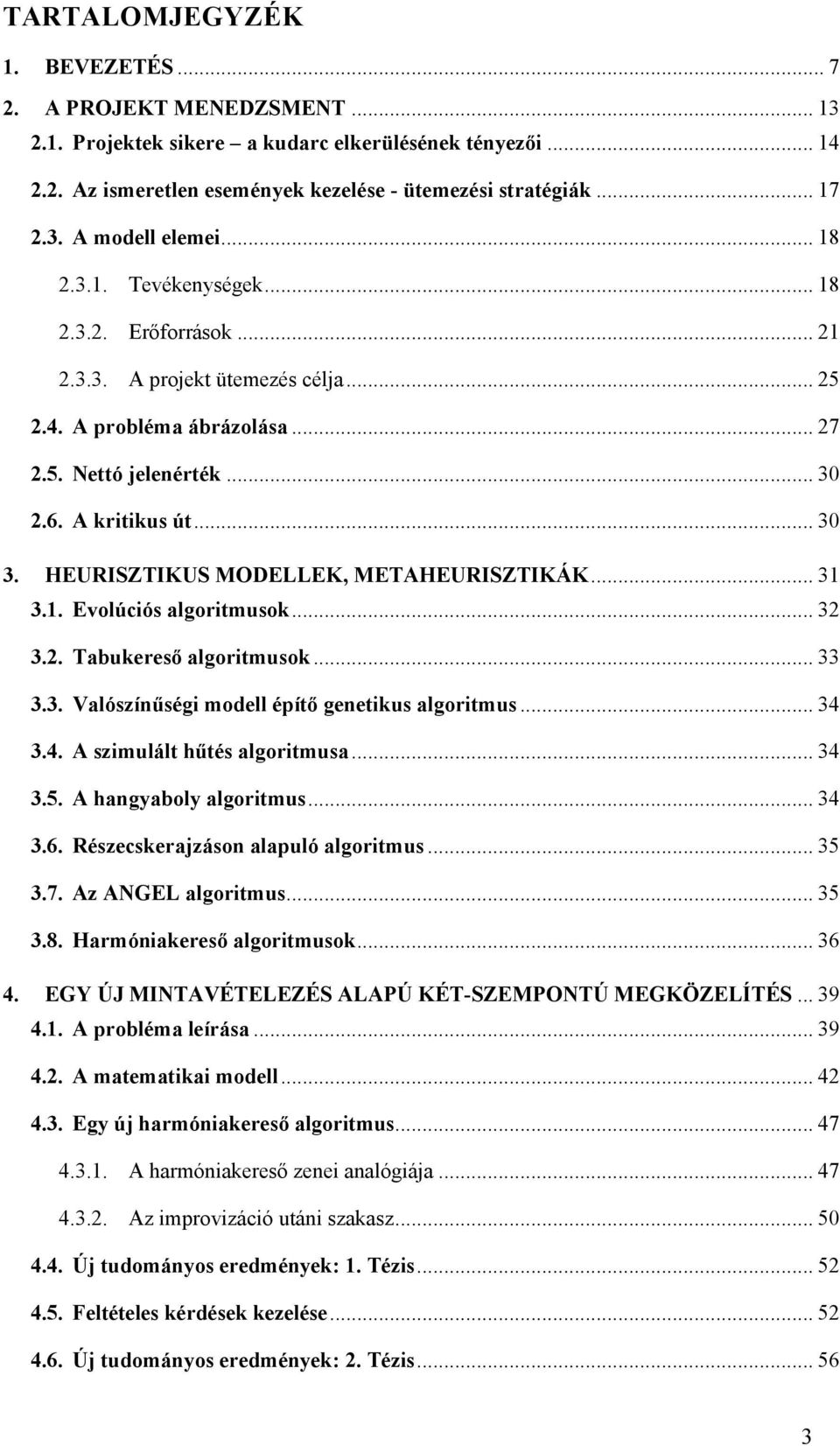 HEURISZTIKUS MODELLEK, METAHEURISZTIKÁK... 31 3.1. Evolúcós algortmusok... 32 3.2. Tabukereső algortmusok... 33 3.3. Valószínűség modell építő genetkus algortmus... 34 3.4. A szmulált hűtés algortmusa.