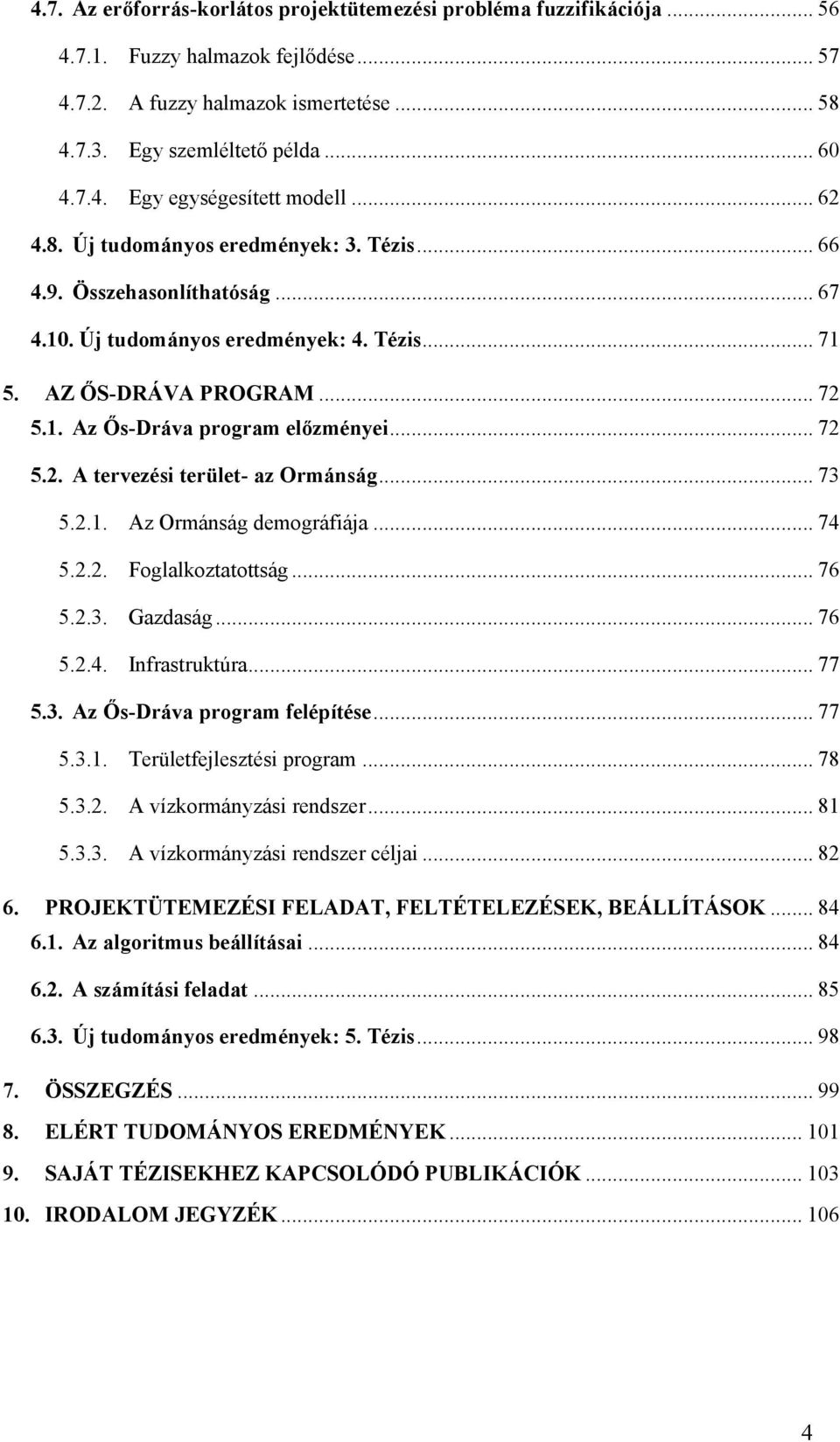 .. 73 5.2.1. Az Ormánság demográfája... 74 5.2.2. Foglalkoztatottság... 76 5.2.3. Gazdaság... 76 5.2.4. Infrastruktúra... 77 5.3. Az Ős-Dráva program felépítése... 77 5.3.1. Területfejlesztés program.