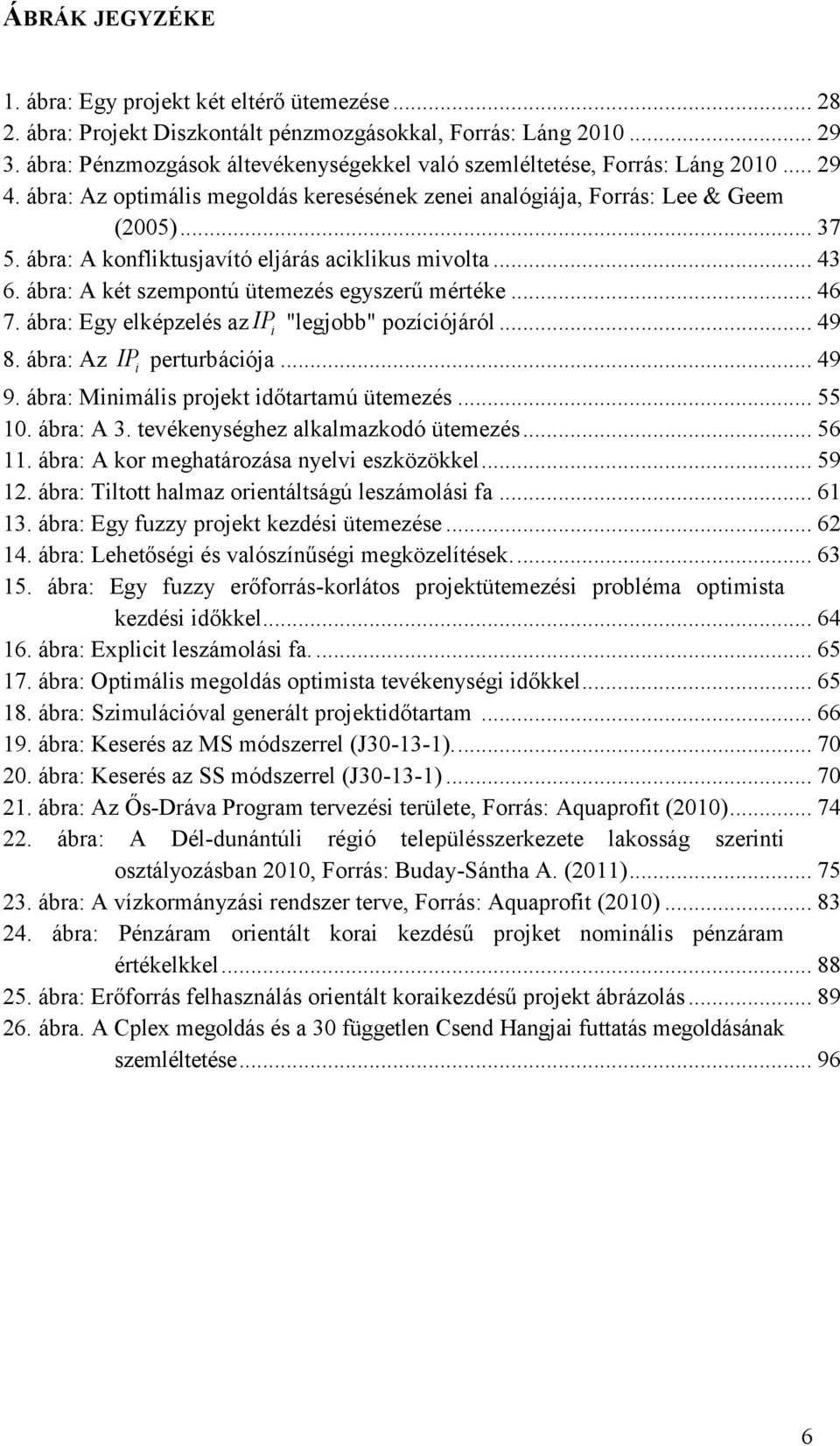 ábra: A konflktusjavító eljárás acklkus mvolta... 43 6. ábra: A két szempontú ütemezés egyszerű mértéke... 46 7. ábra: Egy elképzelés az IP "legjobb" pozícójáról... 49 8. ábra: Az IP perturbácója.