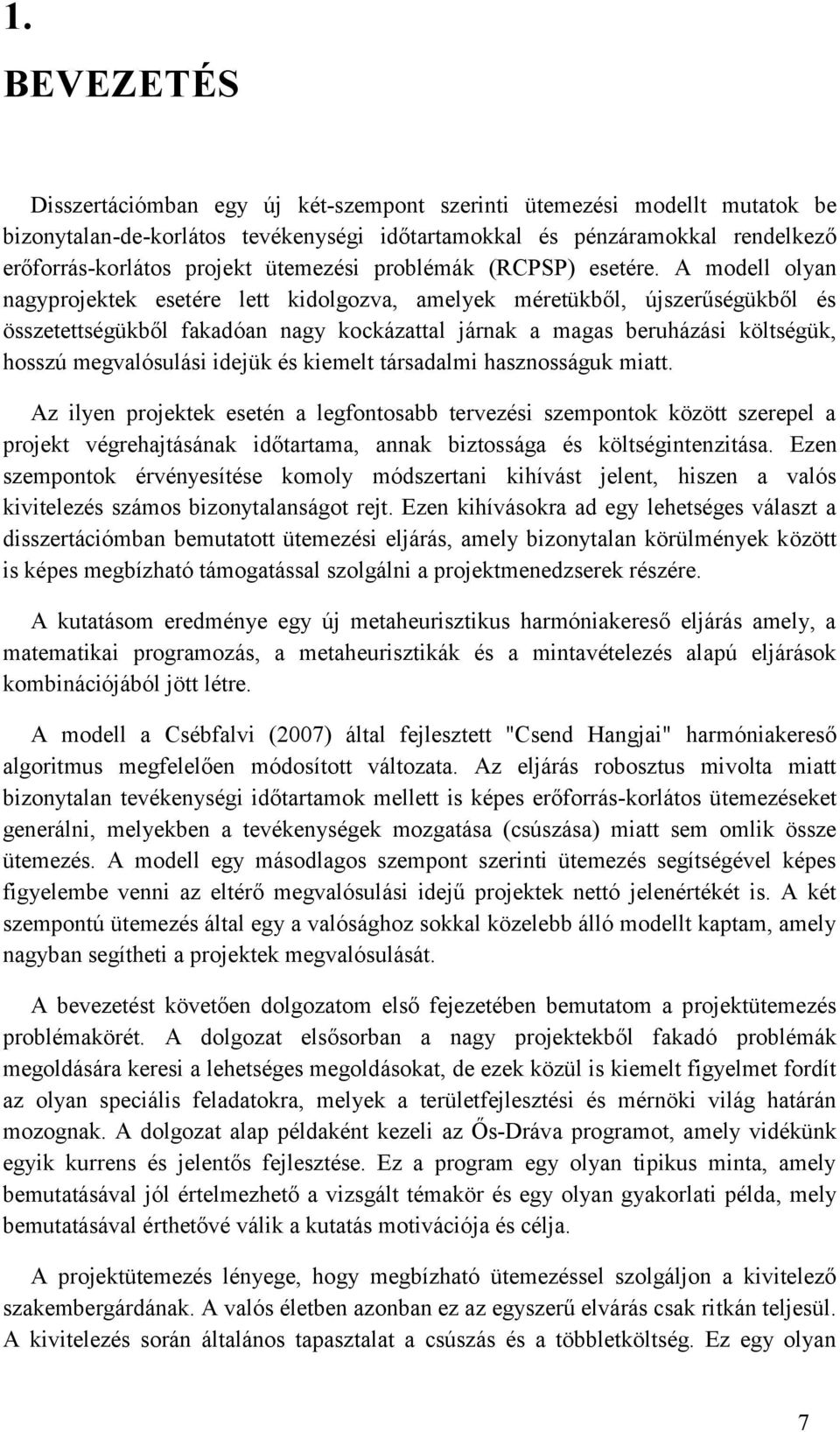A modell olyan nagyprojektek esetére lett kdolgozva, amelyek méretükből, újszerűségükből és összetettségükből fakadóan nagy kockázattal járnak a magas beruházás költségük, hosszú megvalósulás dejük