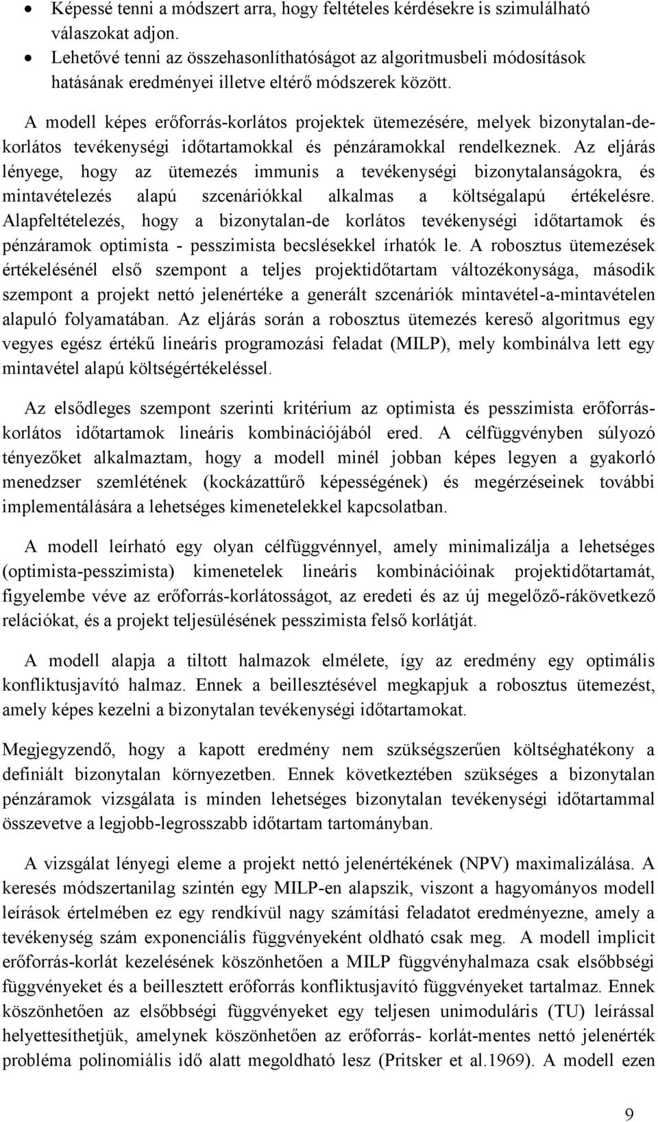 A modell képes erőforrás-korlátos projektek ütemezésére, melyek bzonytalan-dekorlátos tevékenység dőtartamokkal és pénzáramokkal rendelkeznek.