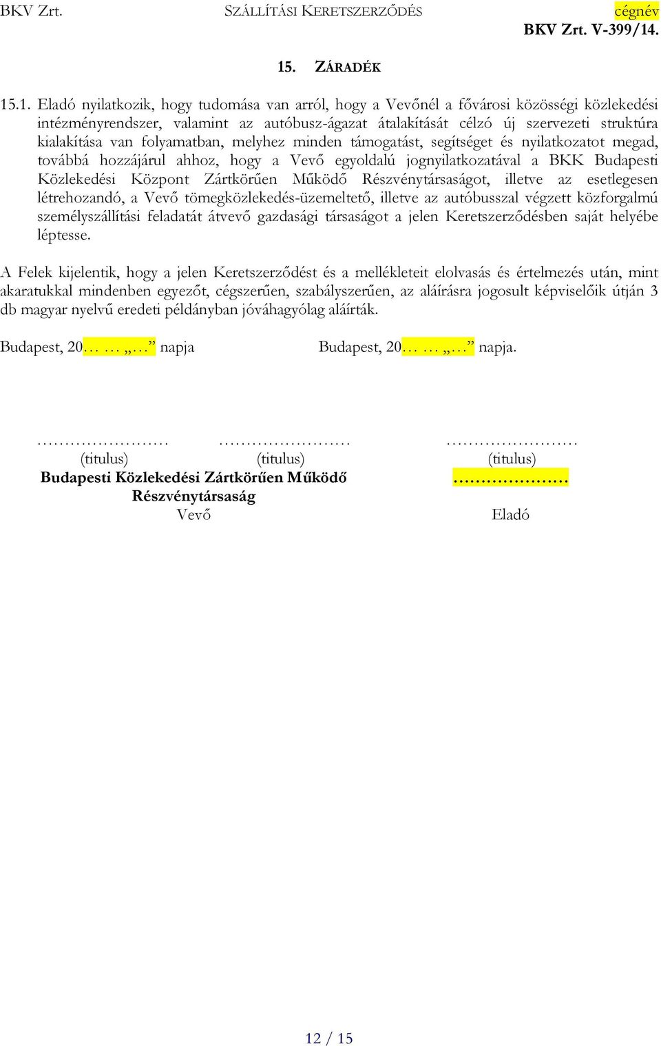 Zártkörűen Működő Részvénytársaságot, illetve az esetlegesen létrehozandó, a Vevő tömegközlekedés-üzemeltető, illetve az autóbusszal végzett közforgalmú személyszállítási feladatát átvevő gazdasági