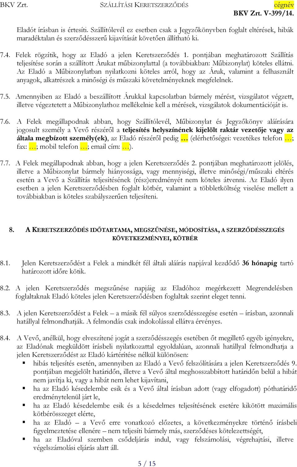 Az Eladó a Műbizonylatban nyilatkozni köteles arról, hogy az Áruk, valamint a felhasznált anyagok, alkatrészek a minőségi és műszaki követelményeknek megfelelnek. 7.5.