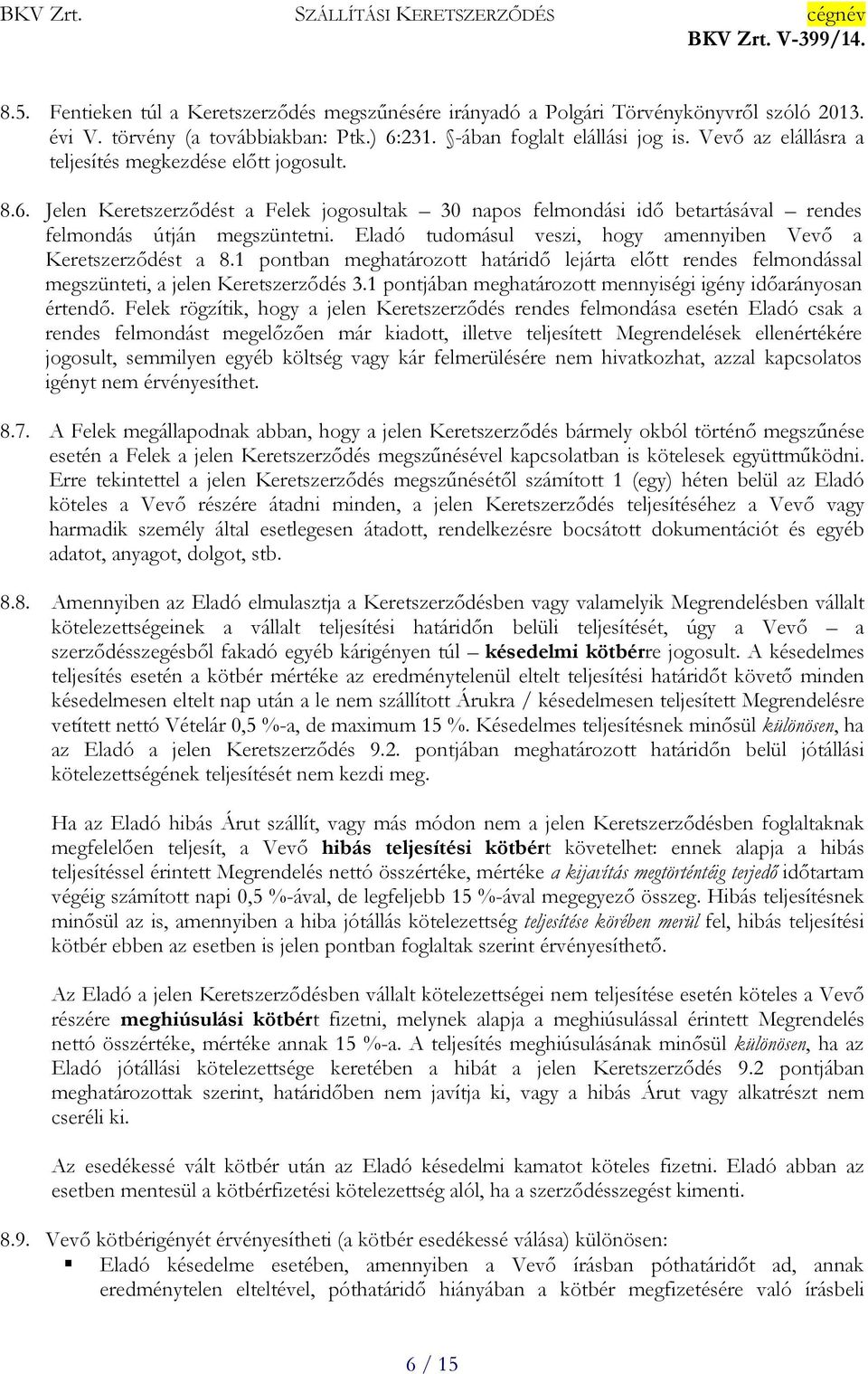 Eladó tudomásul veszi, hogy amennyiben Vevő a Keretszerződést a 8.1 pontban meghatározott határidő lejárta előtt rendes felmondással megszünteti, a jelen Keretszerződés 3.