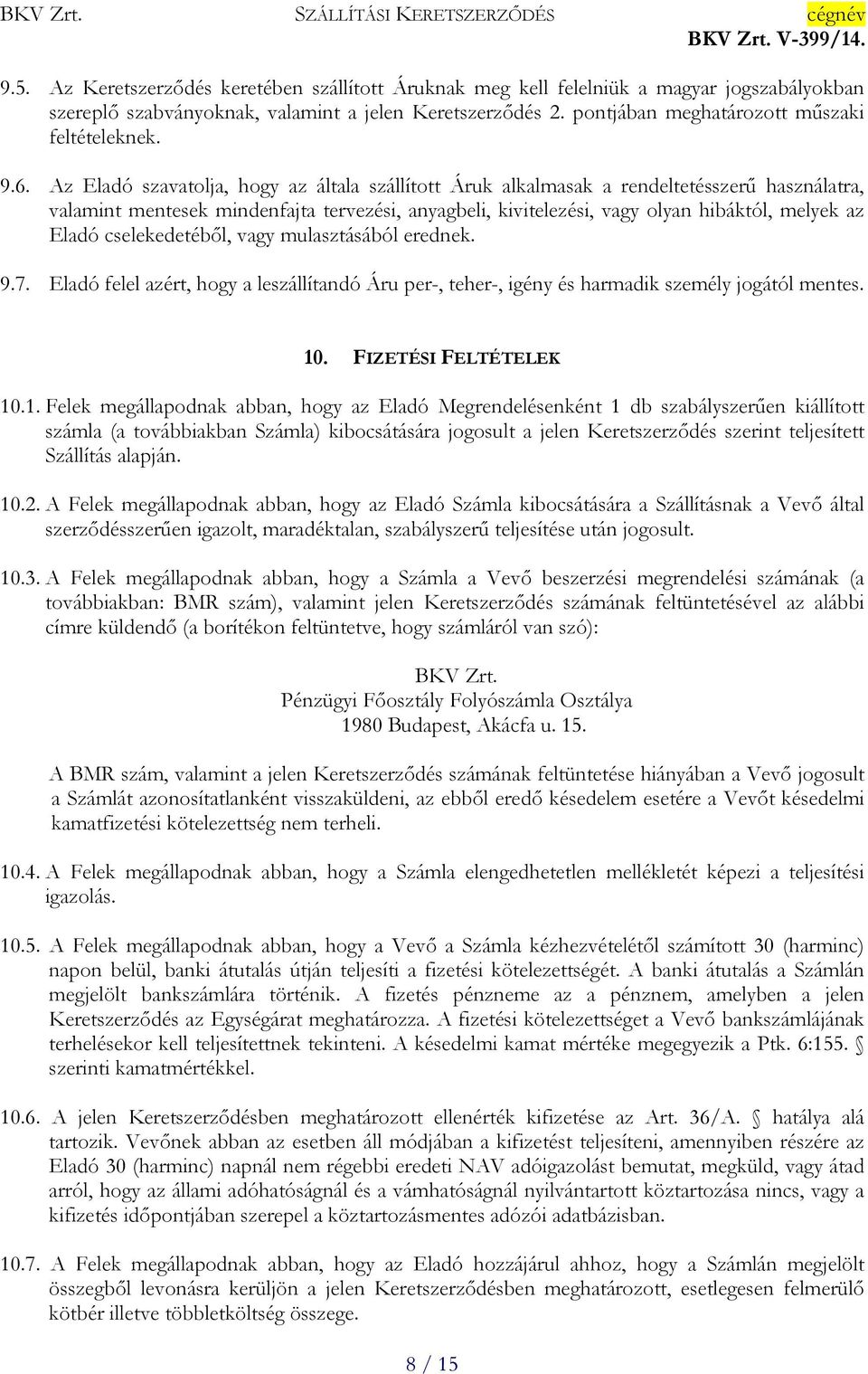 Az Eladó szavatolja, hogy az általa szállított Áruk alkalmasak a rendeltetésszerű használatra, valamint mentesek mindenfajta tervezési, anyagbeli, kivitelezési, vagy olyan hibáktól, melyek az Eladó