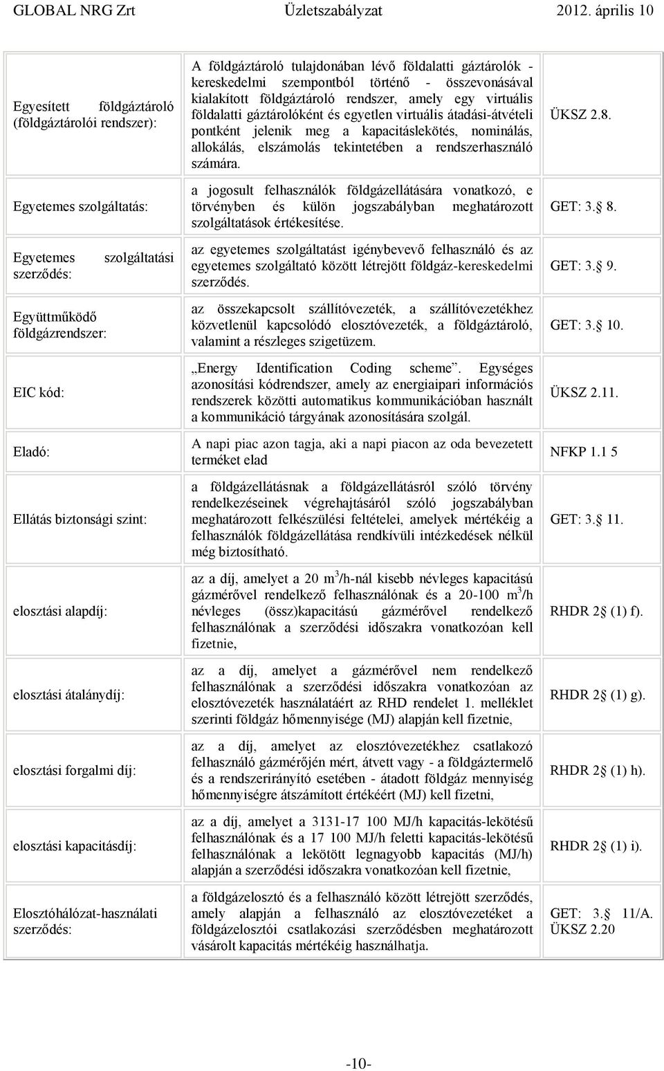 történő - összevonásával kialakított földgáztároló rendszer, amely egy virtuális földalatti gáztárolóként és egyetlen virtuális átadási-átvételi pontként jelenik meg a kapacitáslekötés, nominálás,