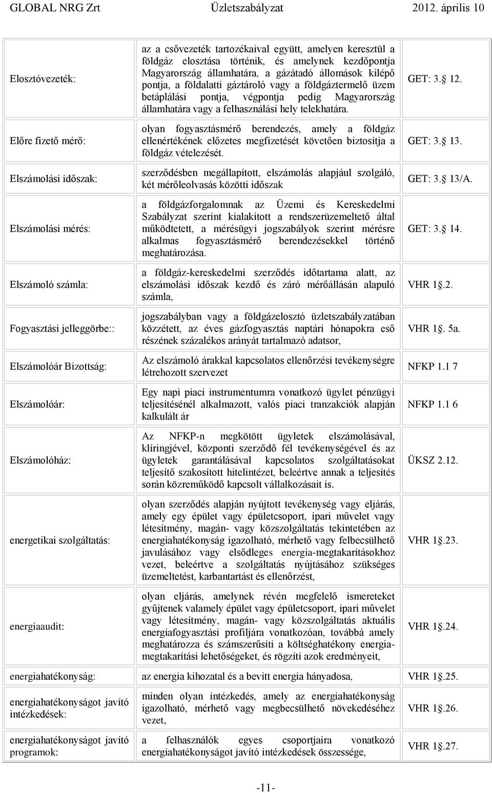 olyan fogyasztásmérő berendezés, amely a földgáz ellenértékének előzetes megfizetését követően biztosítja a földgáz vételezését. GET: 3. 12. GET: 3. 13.